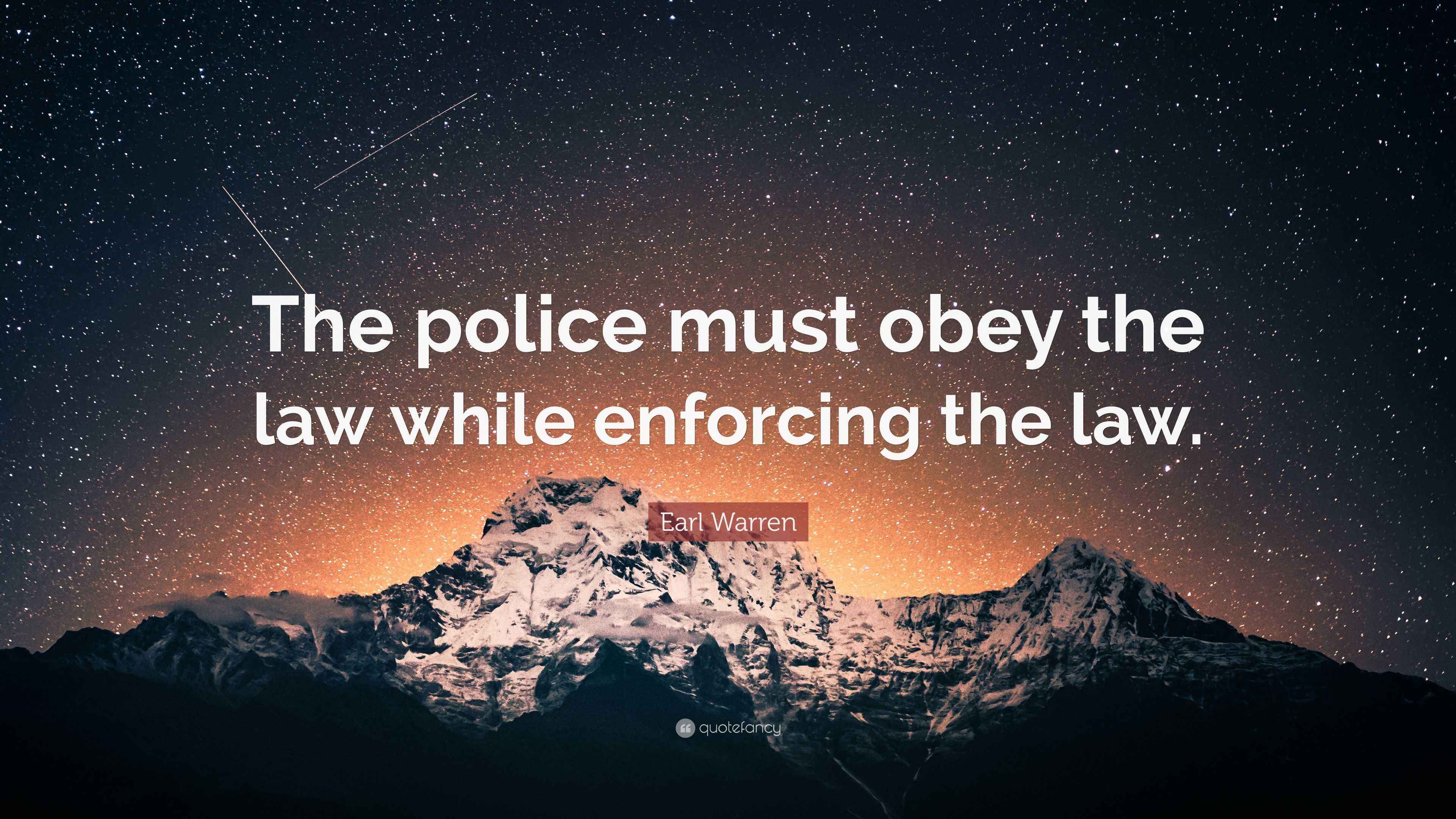Earl Warren Quote: "The police must obey the law while enforcing the law."