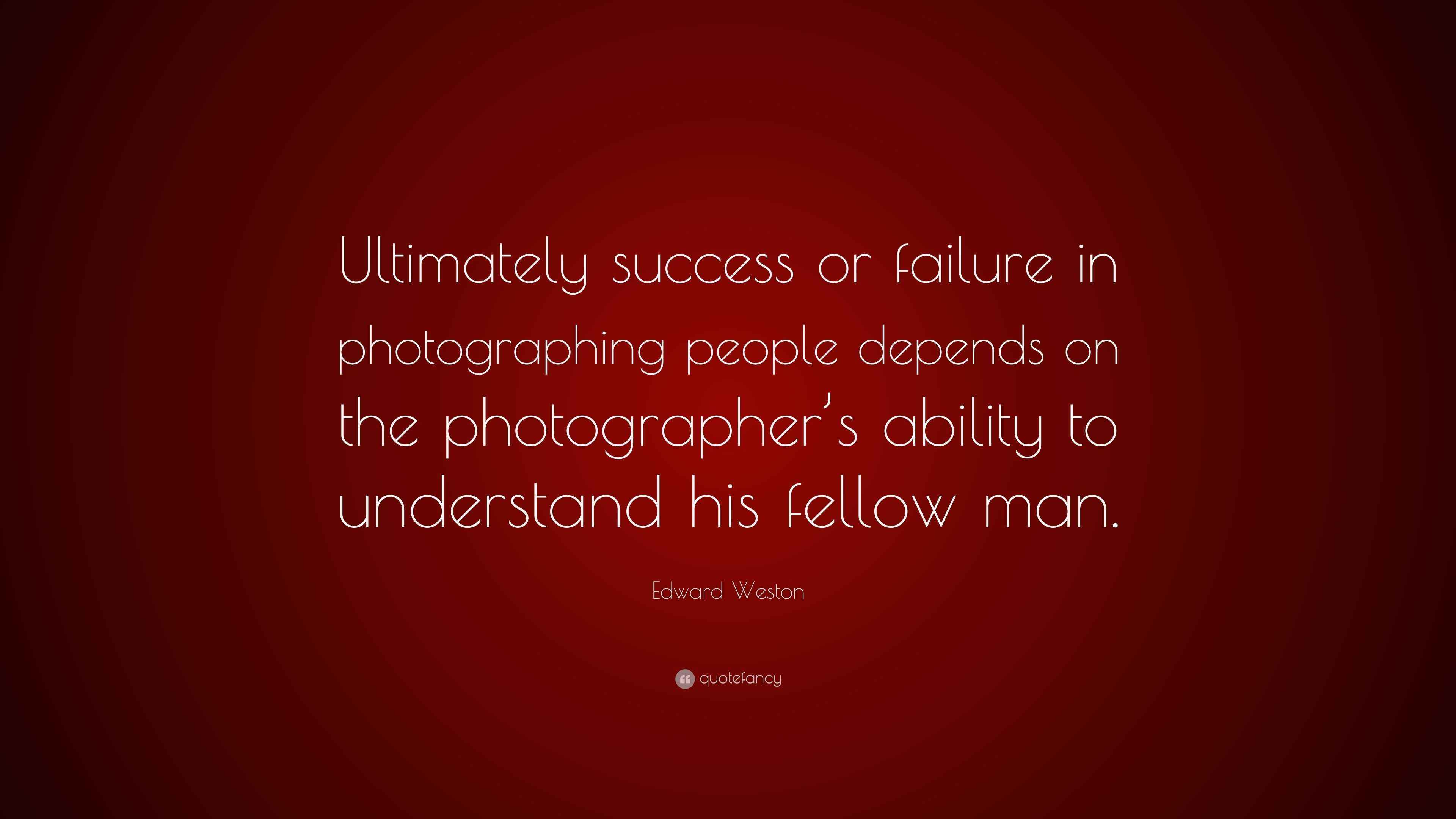 edward-weston-quote-ultimately-success-or-failure-in-photographing