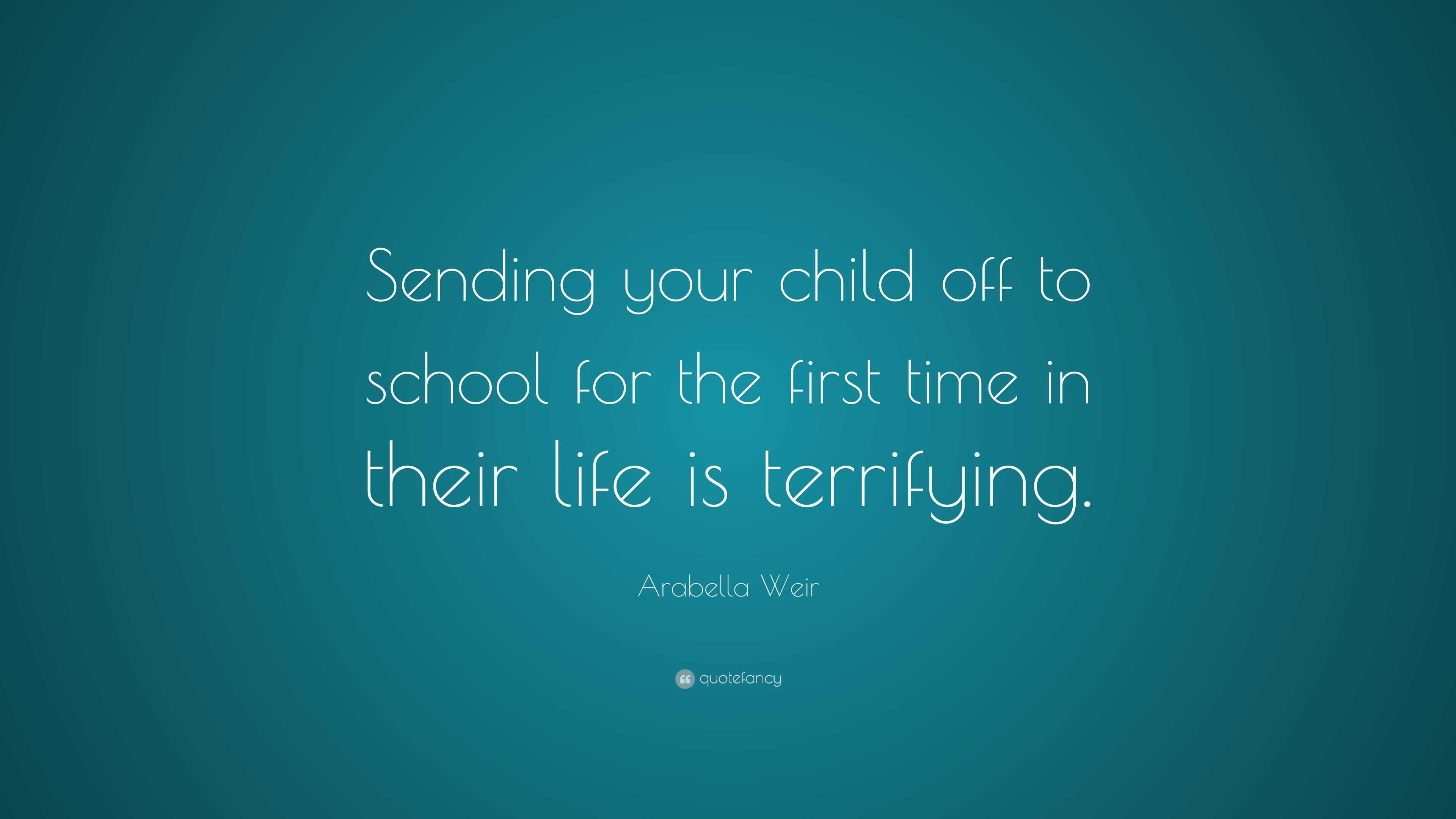 Arabella Weir Quote: “Sending your child off to school for the first ...