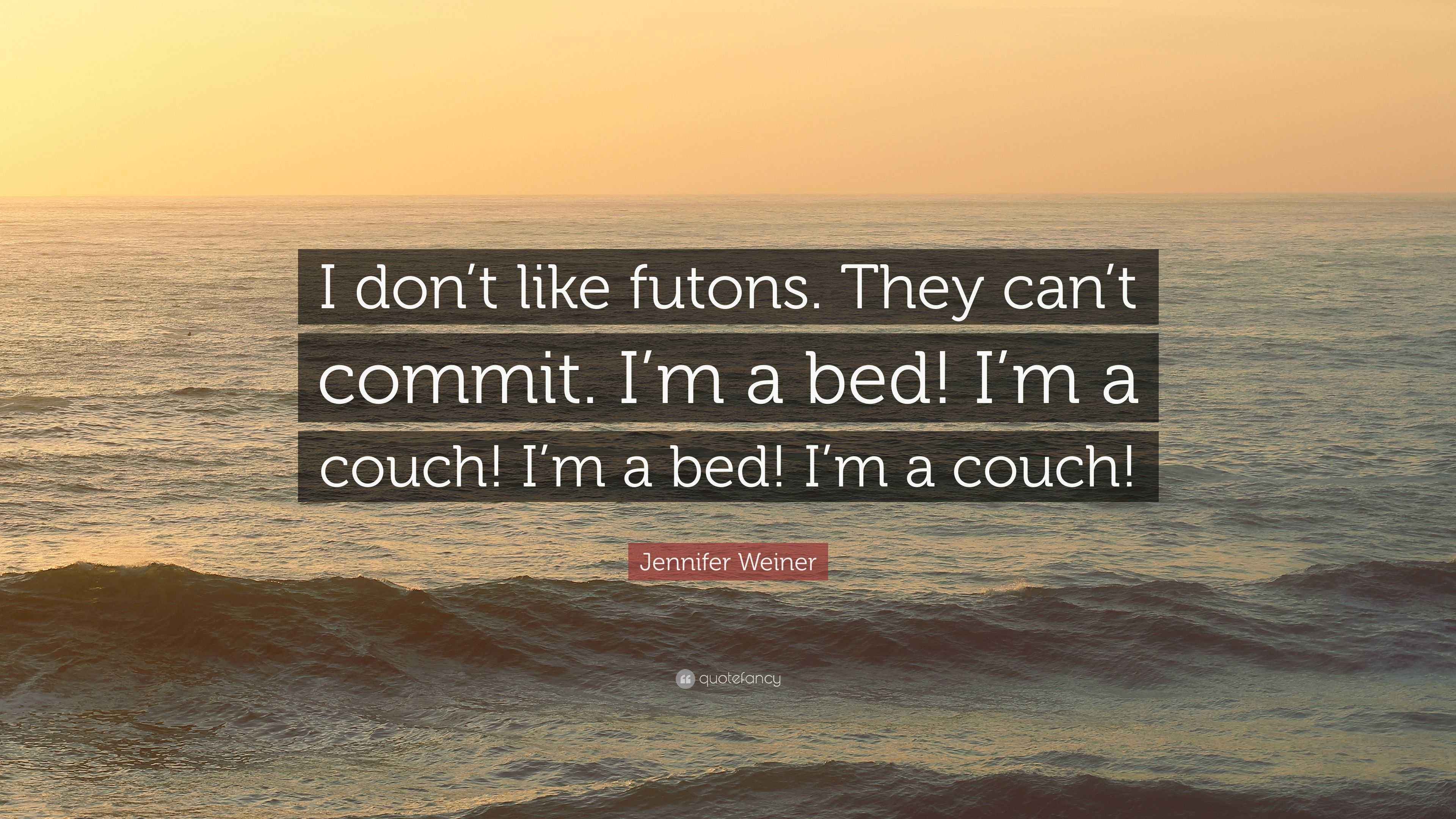 Jennifer Weiner Quote “I don’t like futons. They can’t commit. I’m a bed! I’m a couch! I’m a