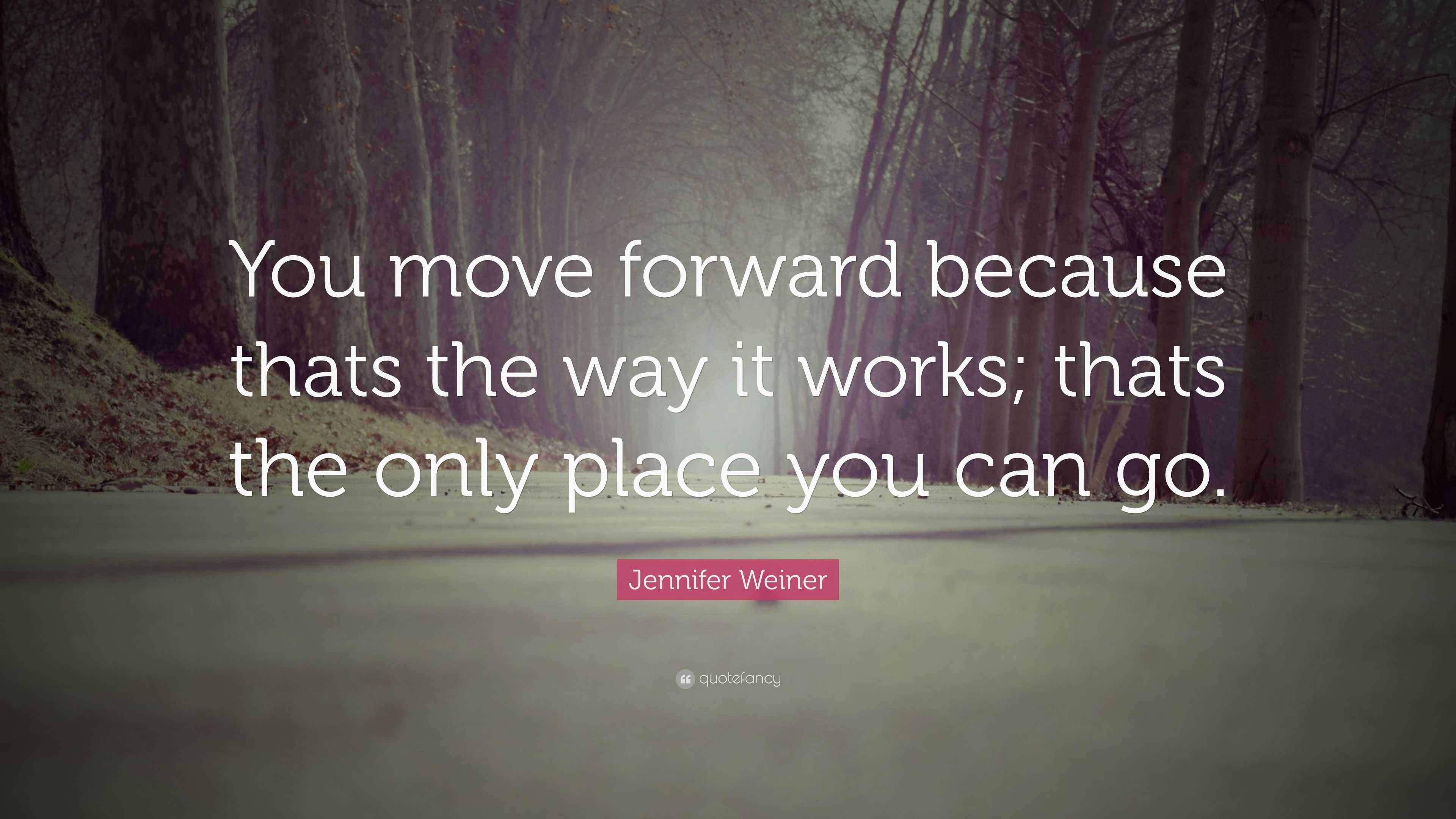 Jennifer Weiner Quote: “You move forward because thats the way it works ...