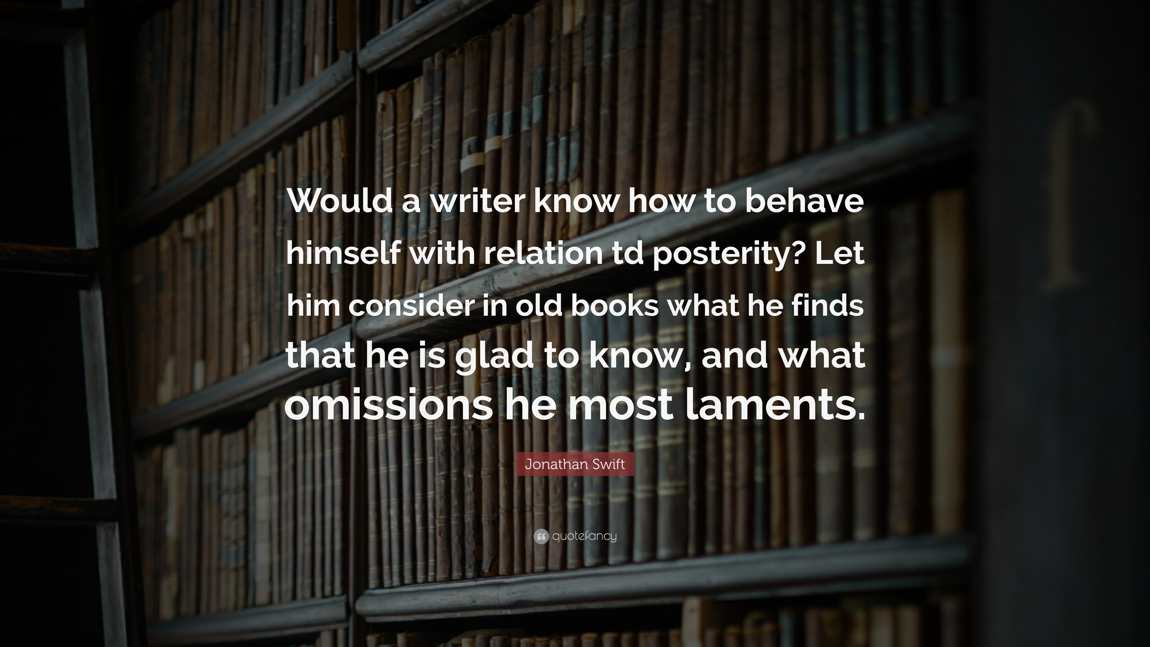 Jonathan Swift Quote: “Would a writer know how to behave himself with ...