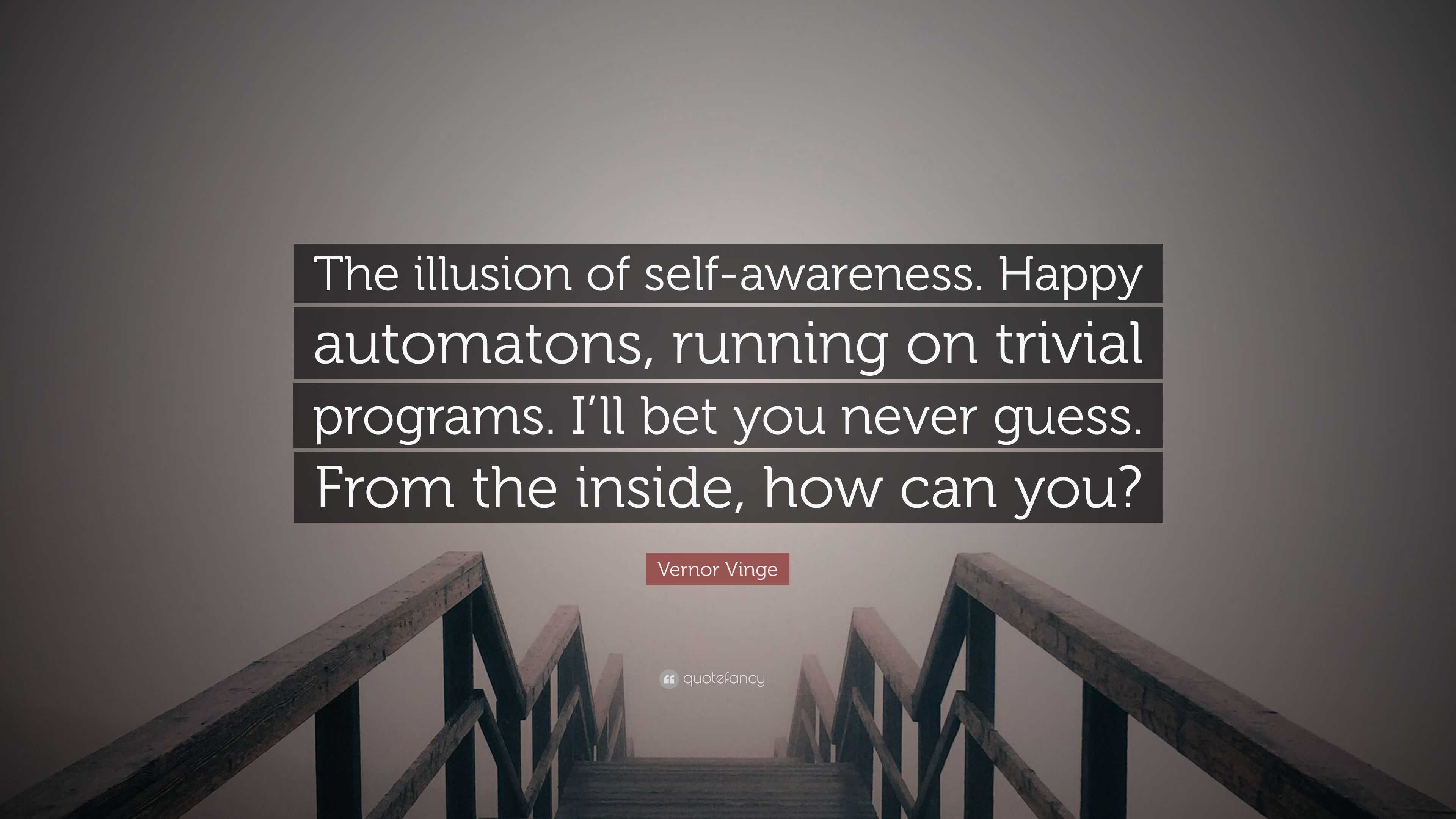 https://quotefancy.com/media/wallpaper/3840x2160/3133131-Vernor-Vinge-Quote-The-illusion-of-self-awareness-Happy-automatons.jpg