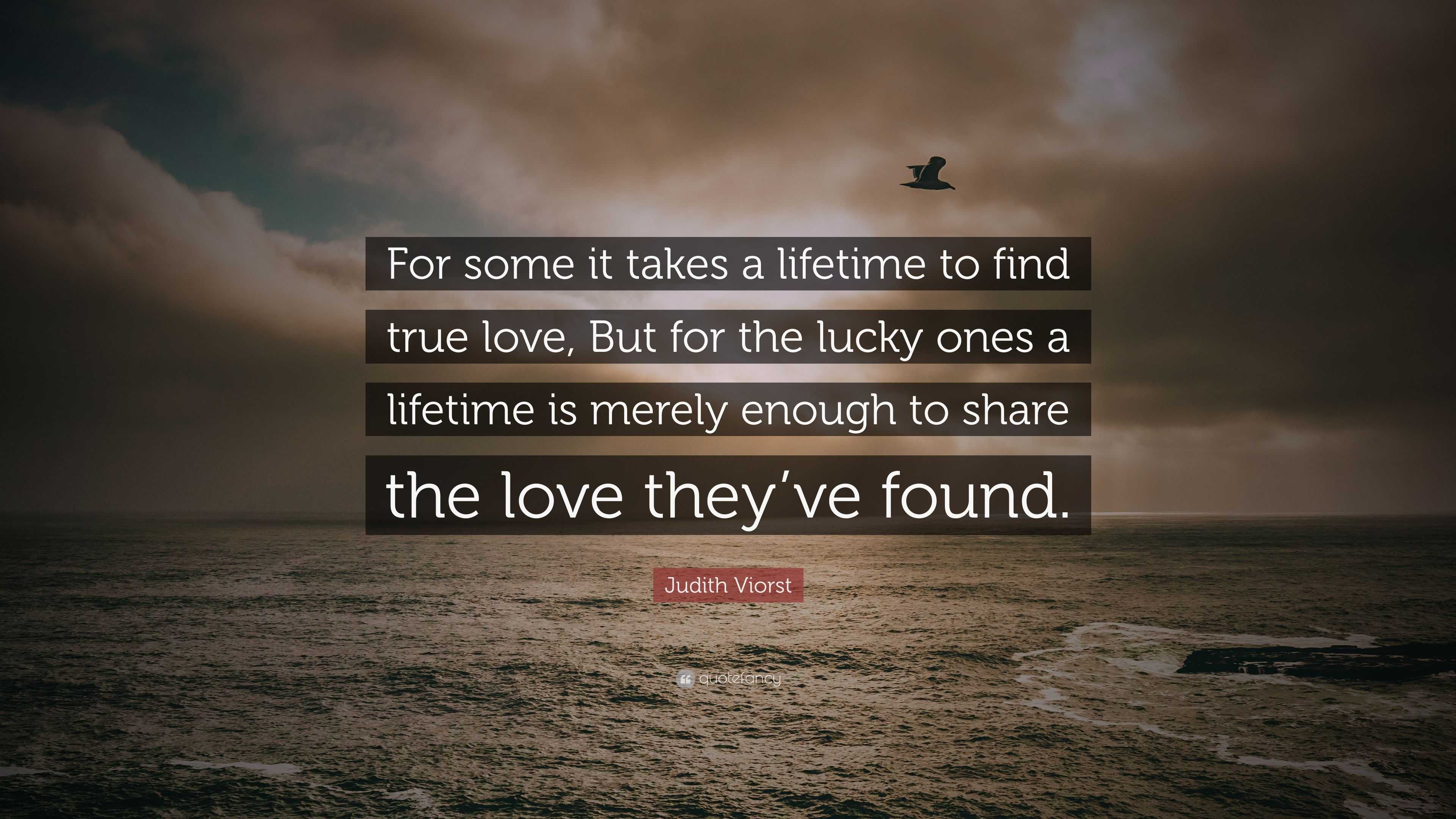 Judith Viorst Quote “For some it takes a lifetime to find true love