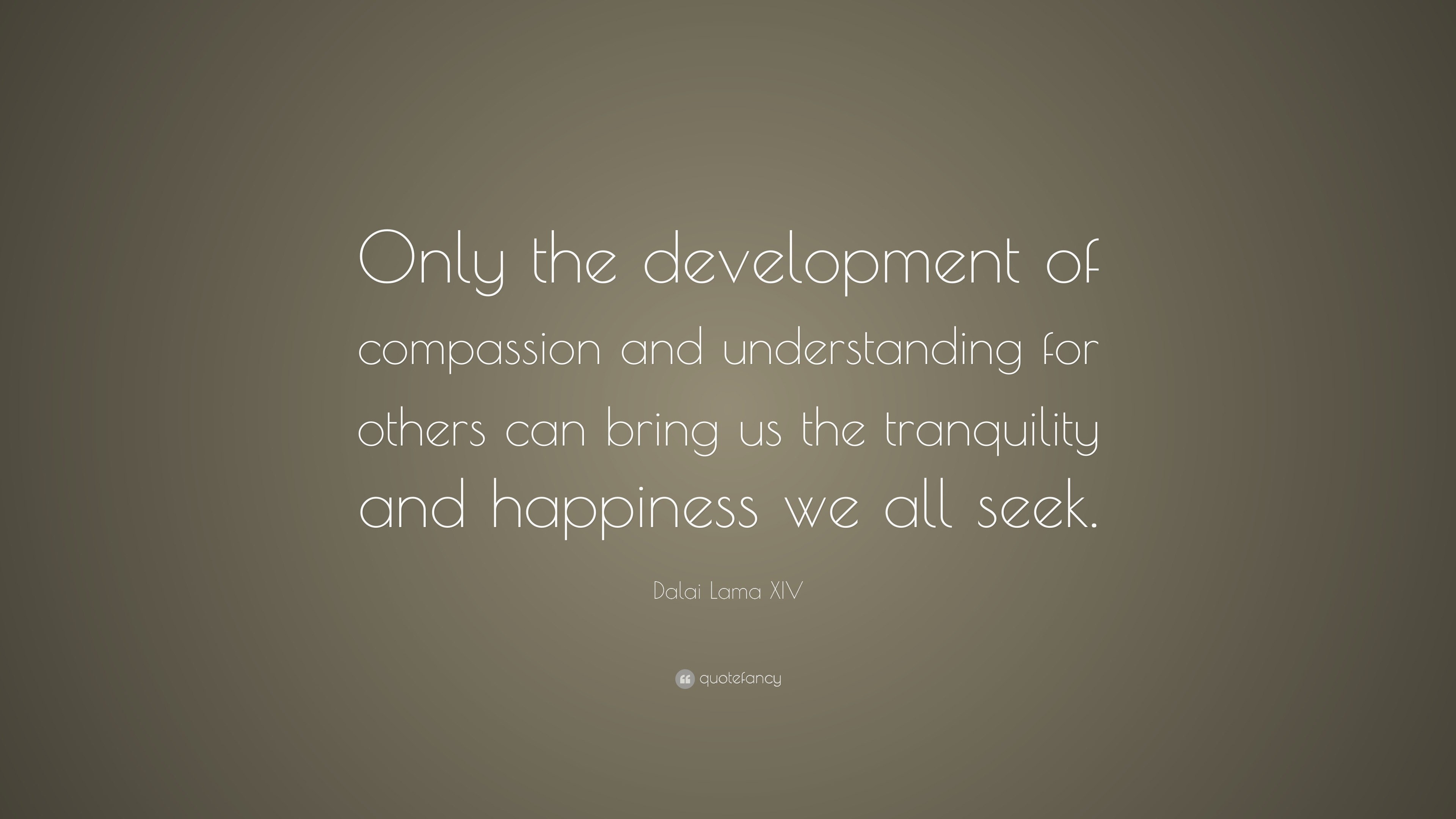 Dalai Lama XIV Quote: “Only the development of compassion and ...