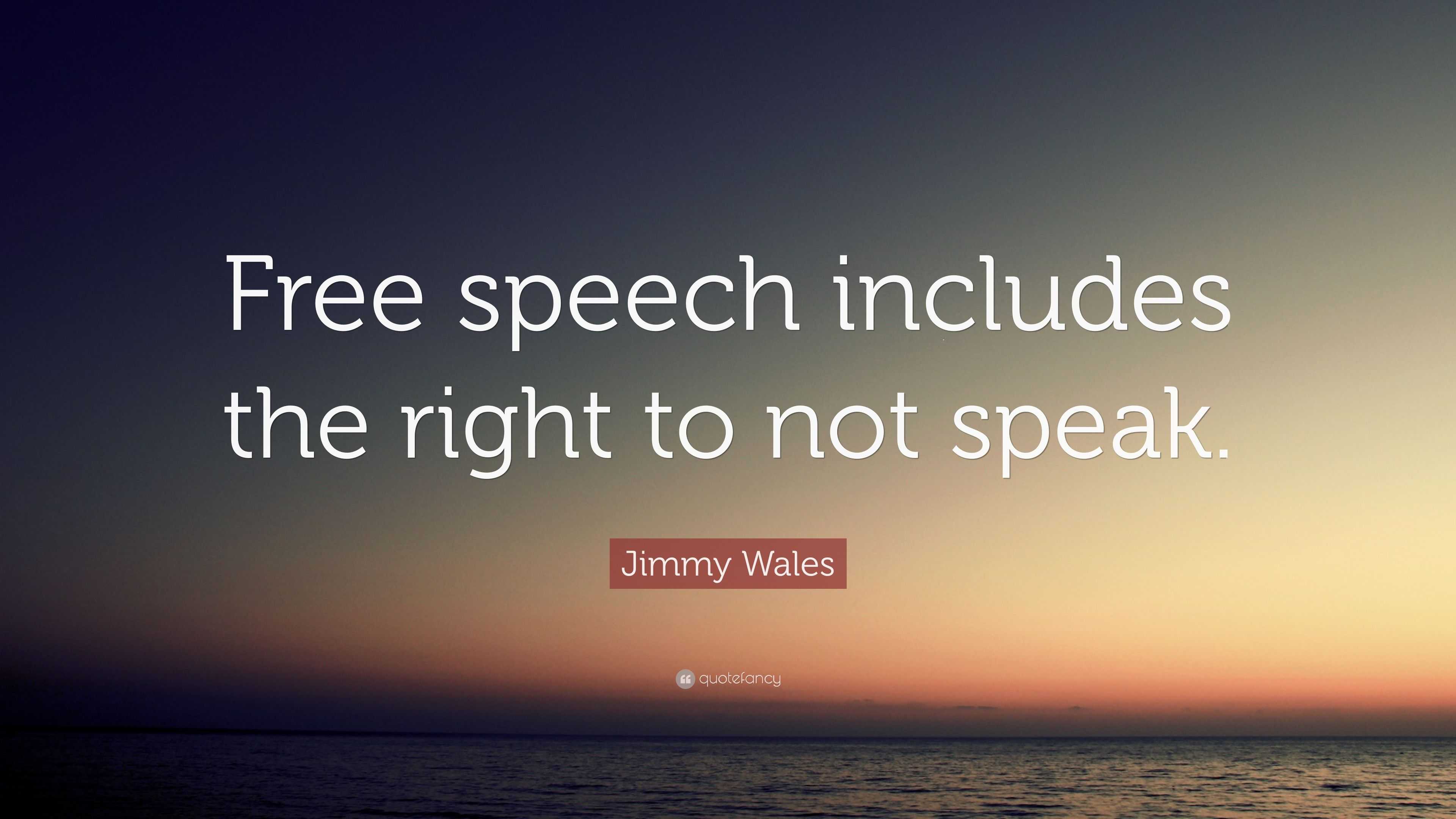 Jimmy Wales Quote: “Free speech includes the right to not speak.”