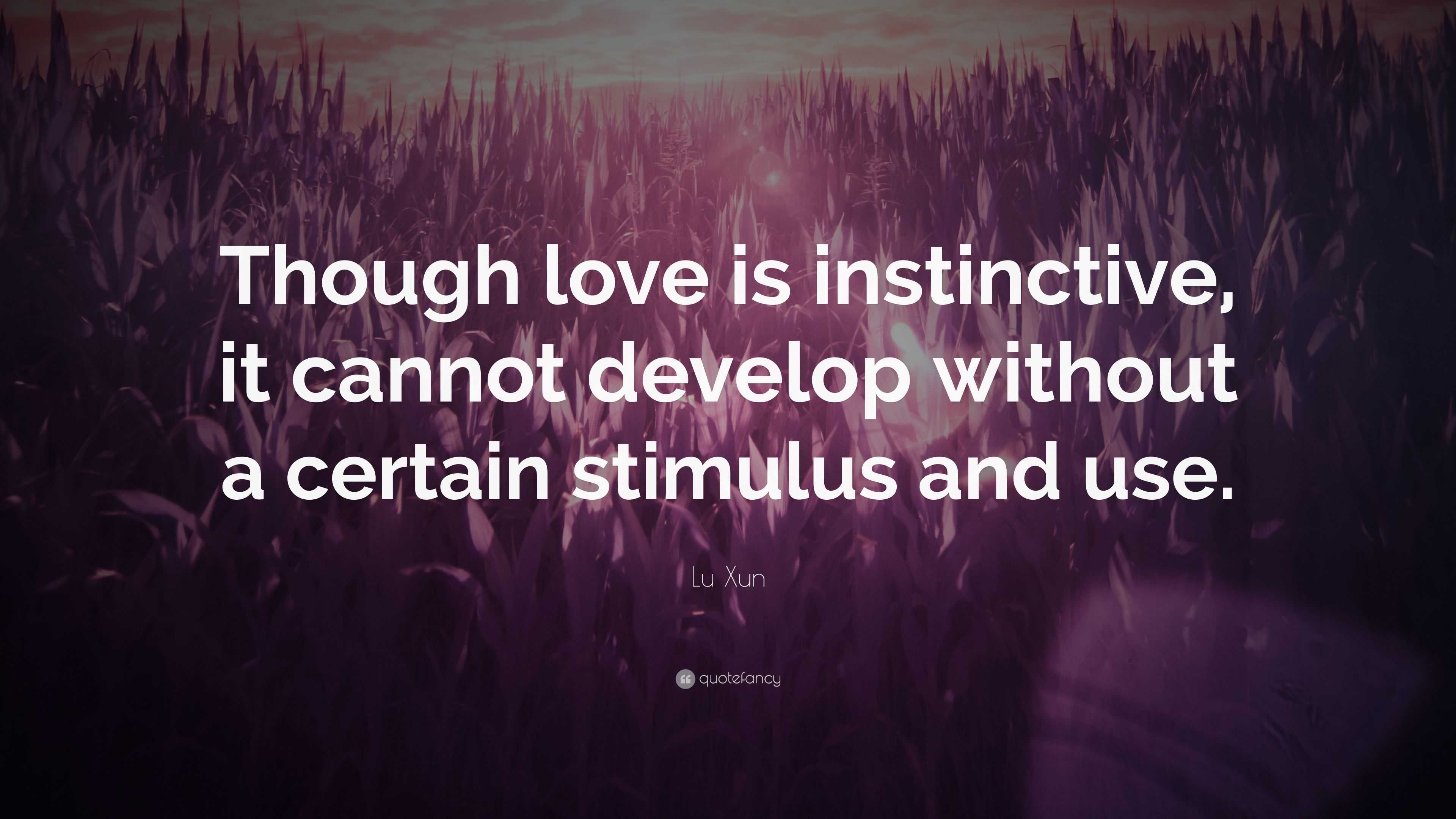 Lu Xun Quote: “Though love is instinctive, it cannot develop without a ...