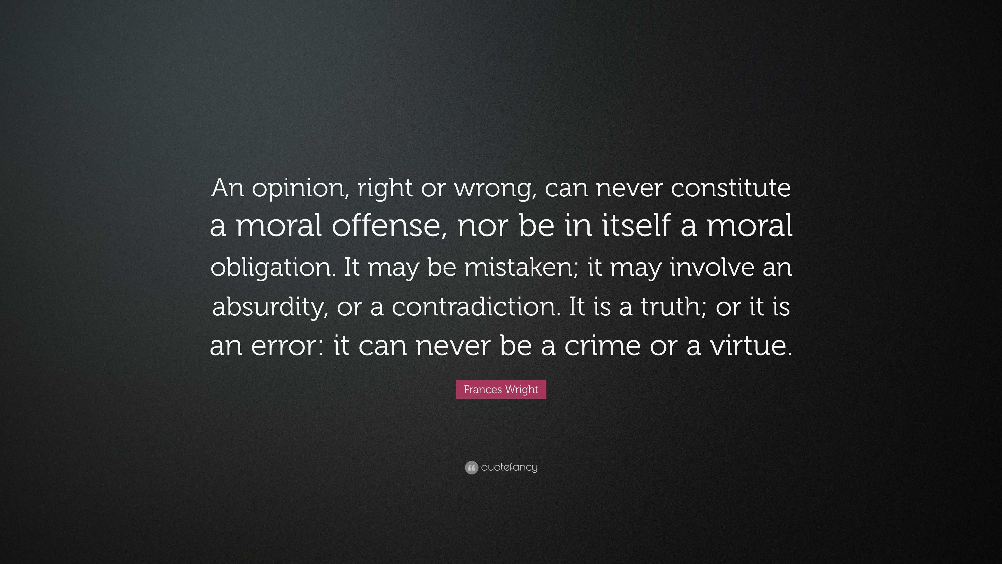 Frances Wright Quote: “An opinion, right or wrong, can never 