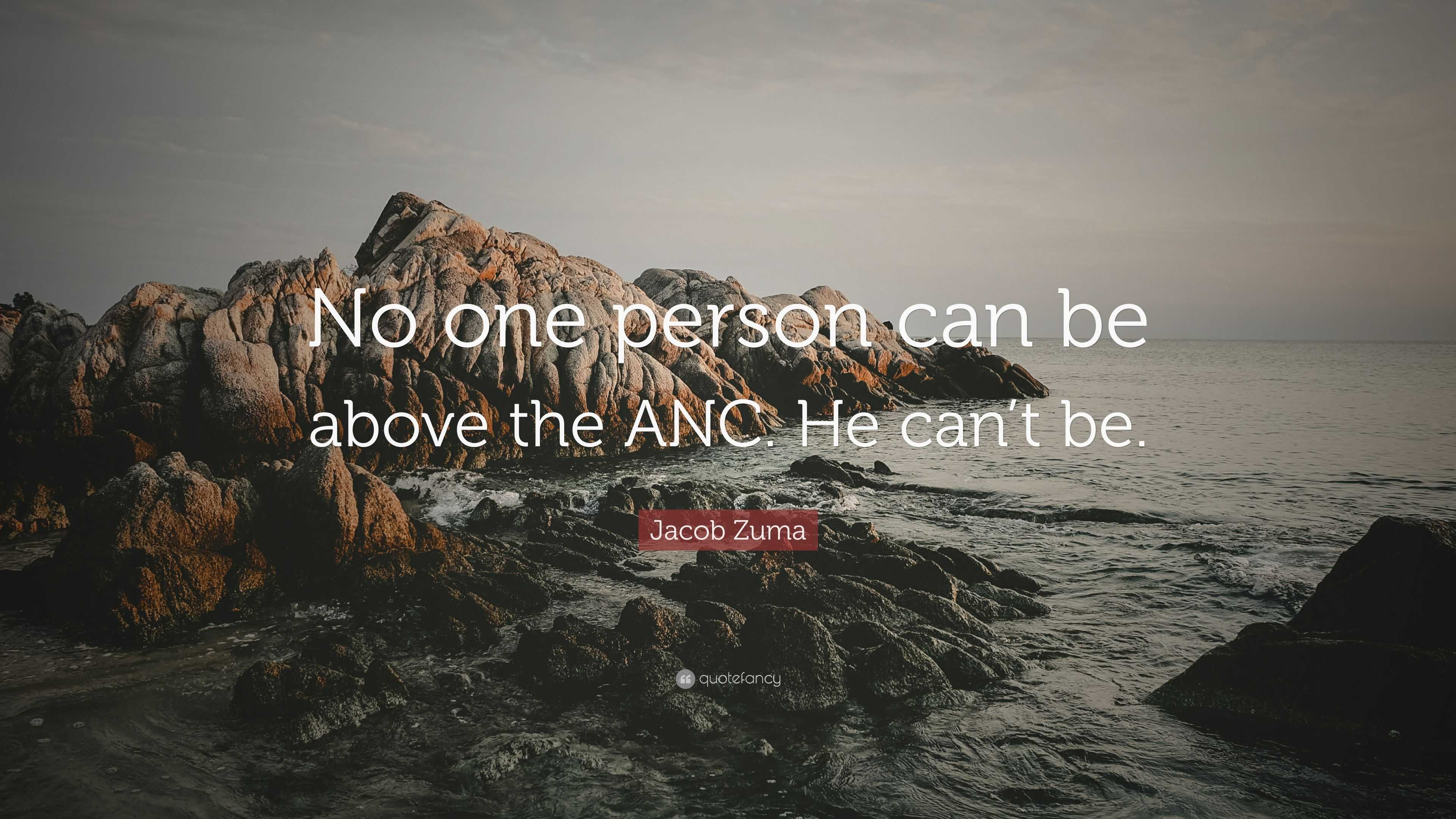 Jacob Zuma Quote: “No One Person Can Be Above The ANC. He Can’t Be.”