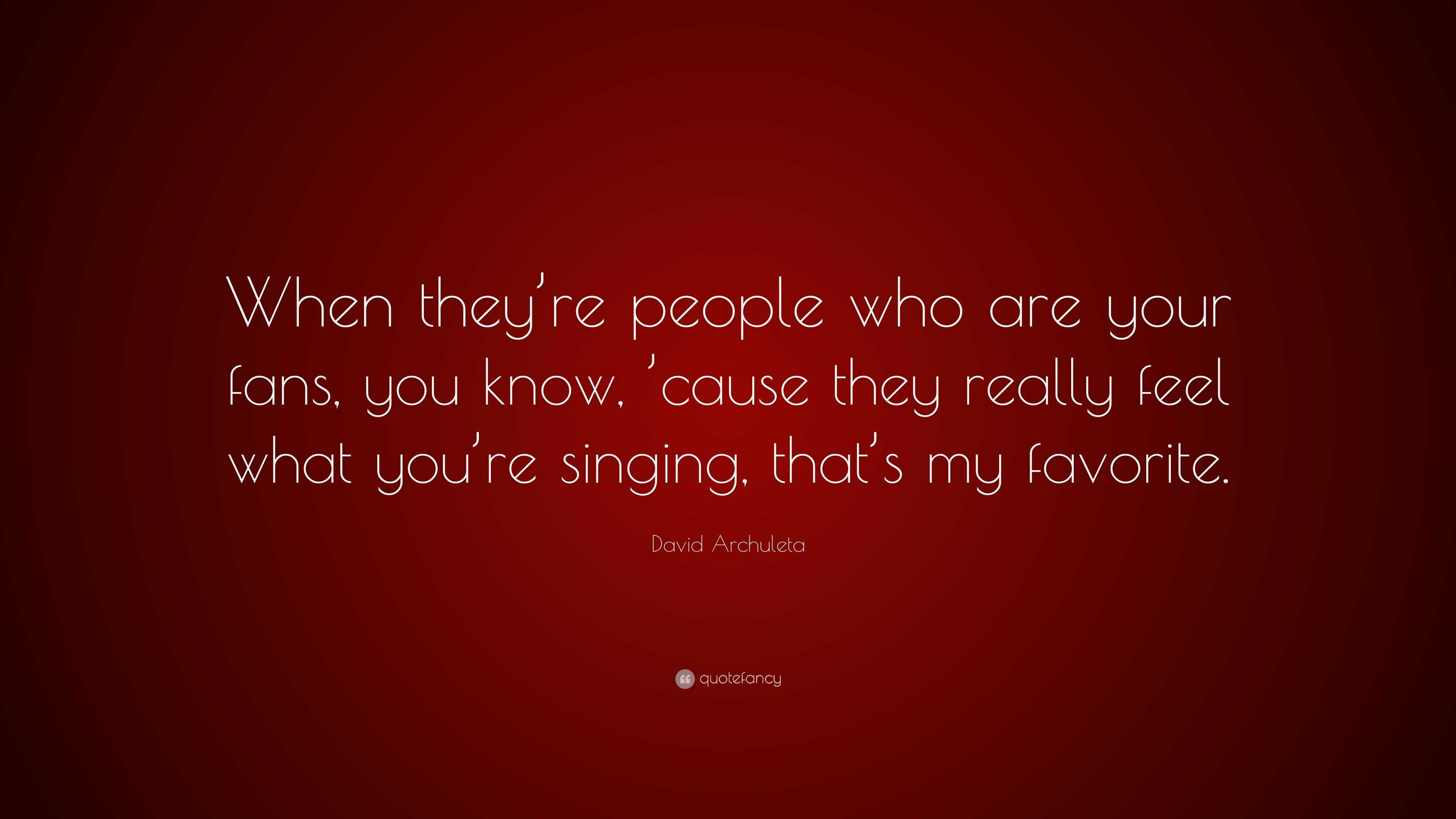 David Archuleta Quote: “When they’re people who are your fans, you know ...