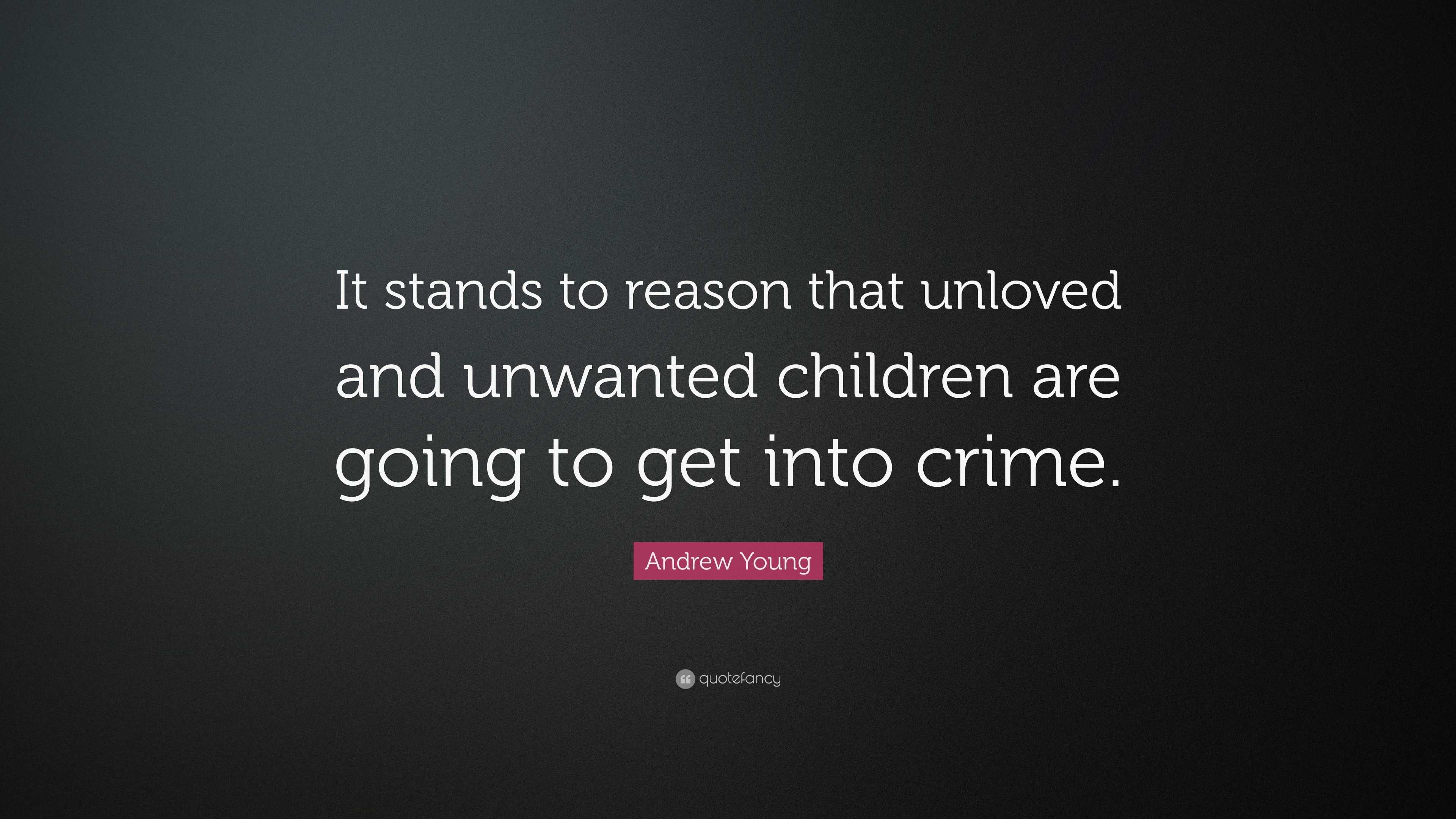 Andrew Young Quote “It stands to reason that unloved and unwanted