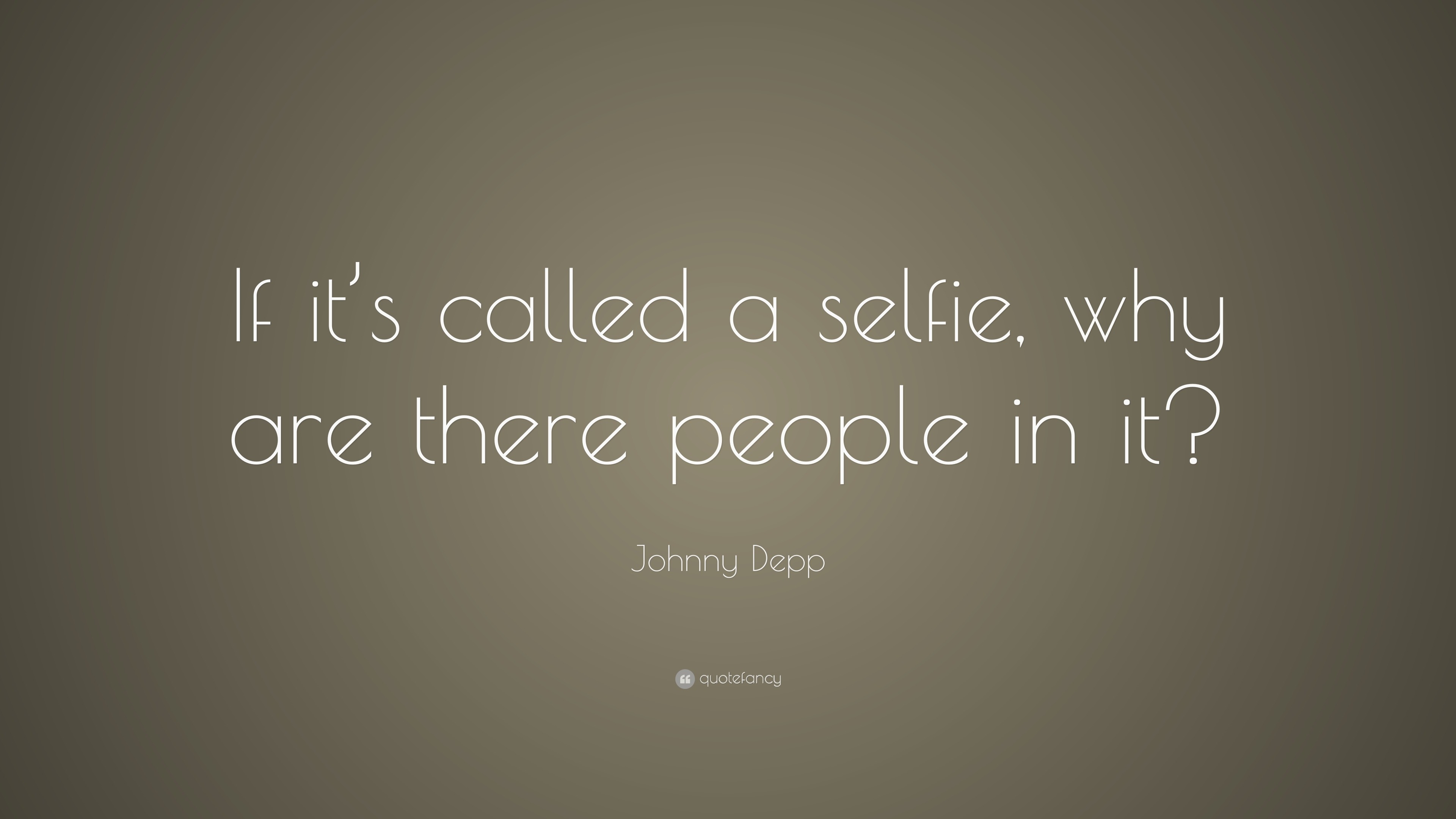 Johnny Depp Quote: “If it’s called a selfie, why are there people in it?”