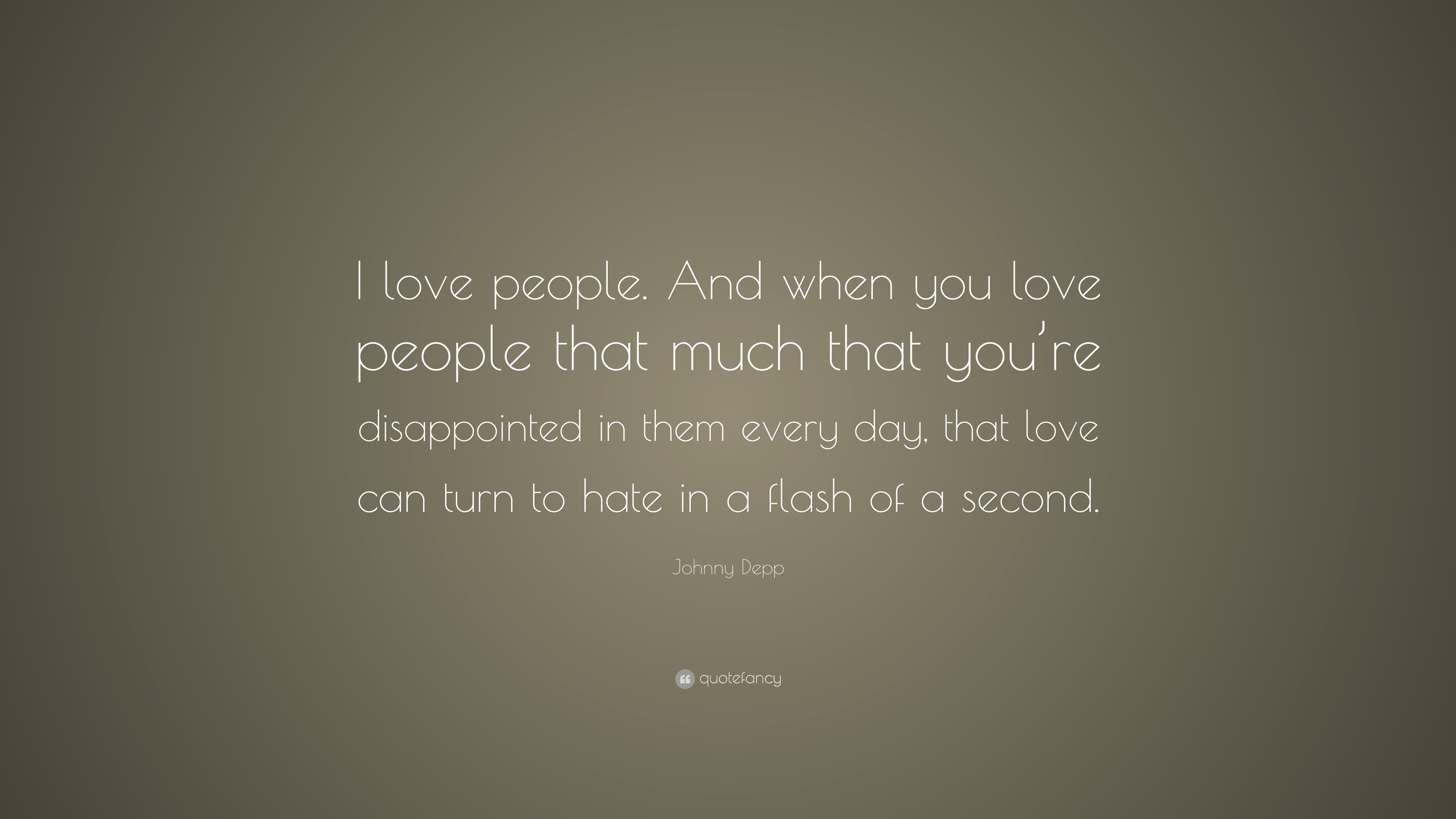 Johnny Depp Quote “I love people And when you love people that much