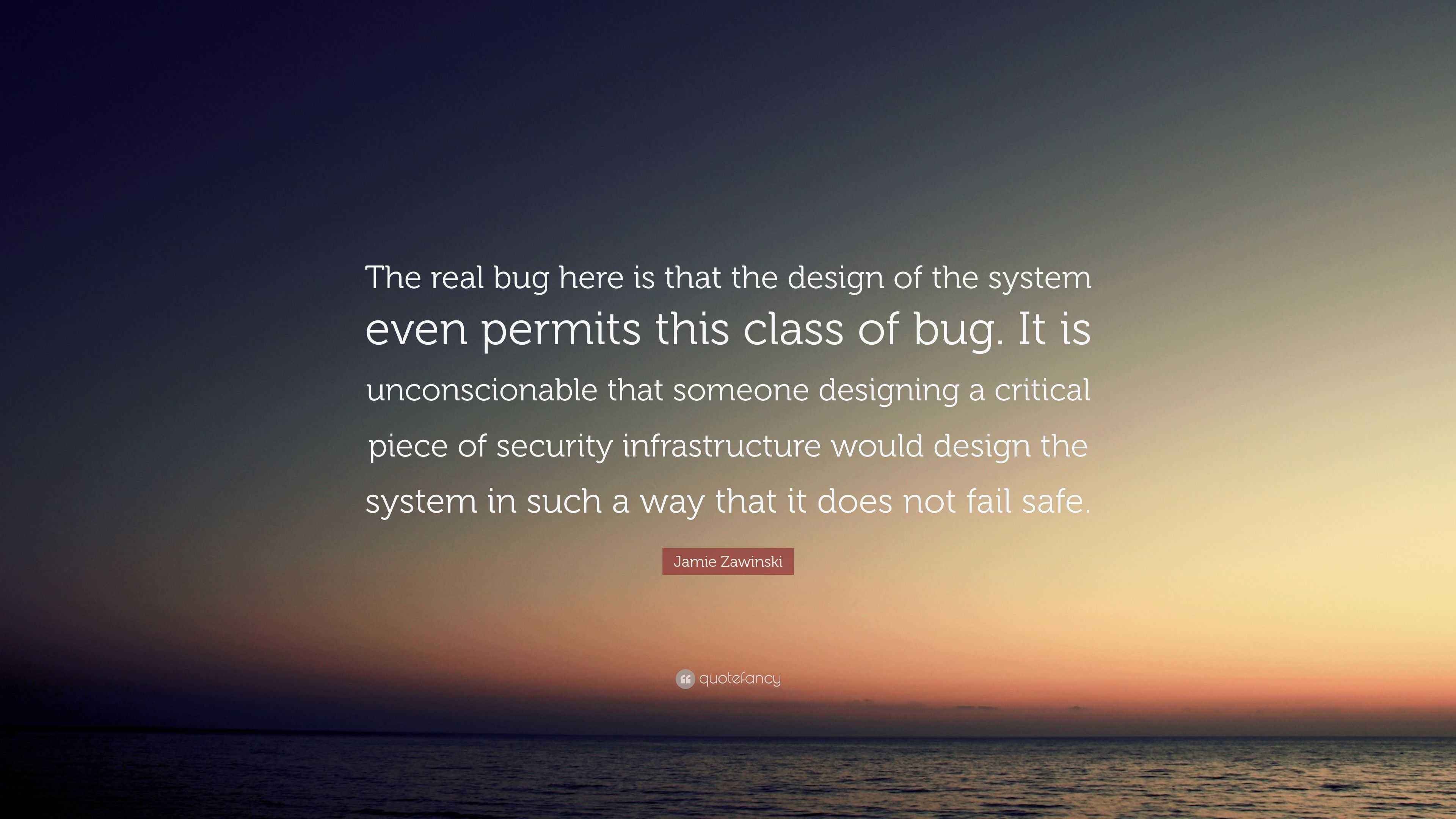 Jamie Zawinski Quote: “The real bug here is that the design of the ...