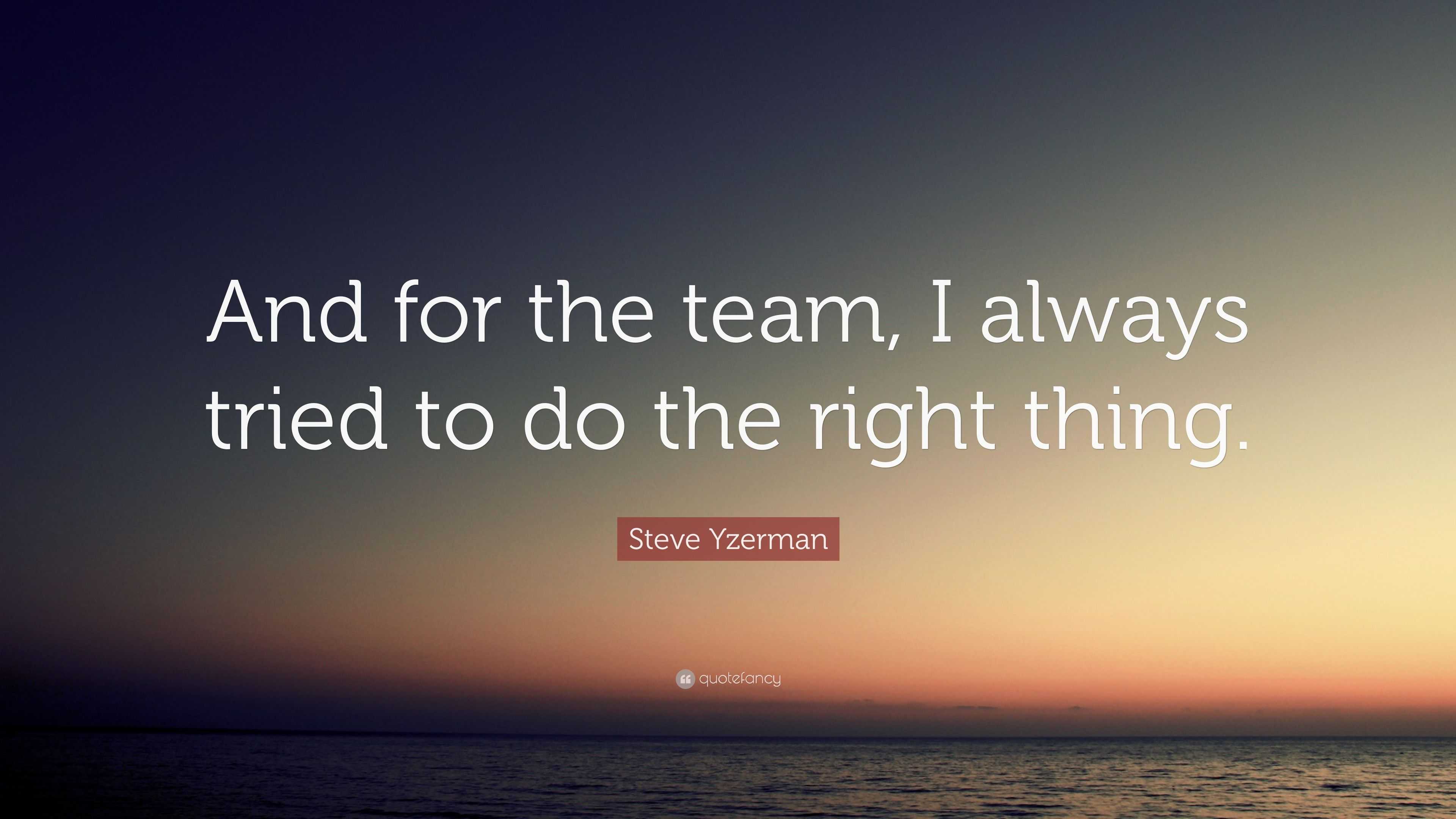 Steve Yzerman Quote: “and For The Team, I Always Tried To Do The Right 