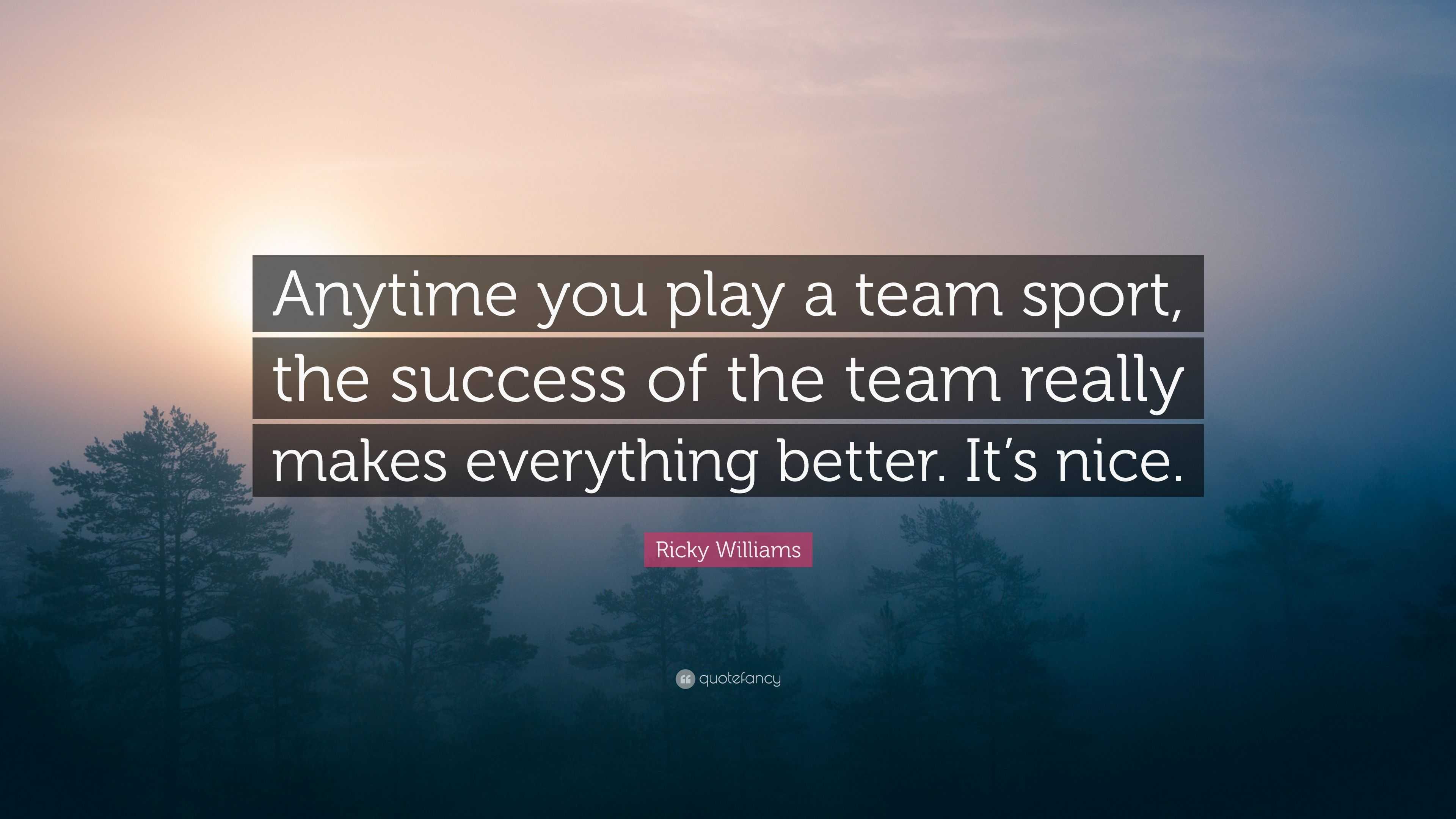 Ricky Williams Quote: “Anytime you play a team sport, the success of ...