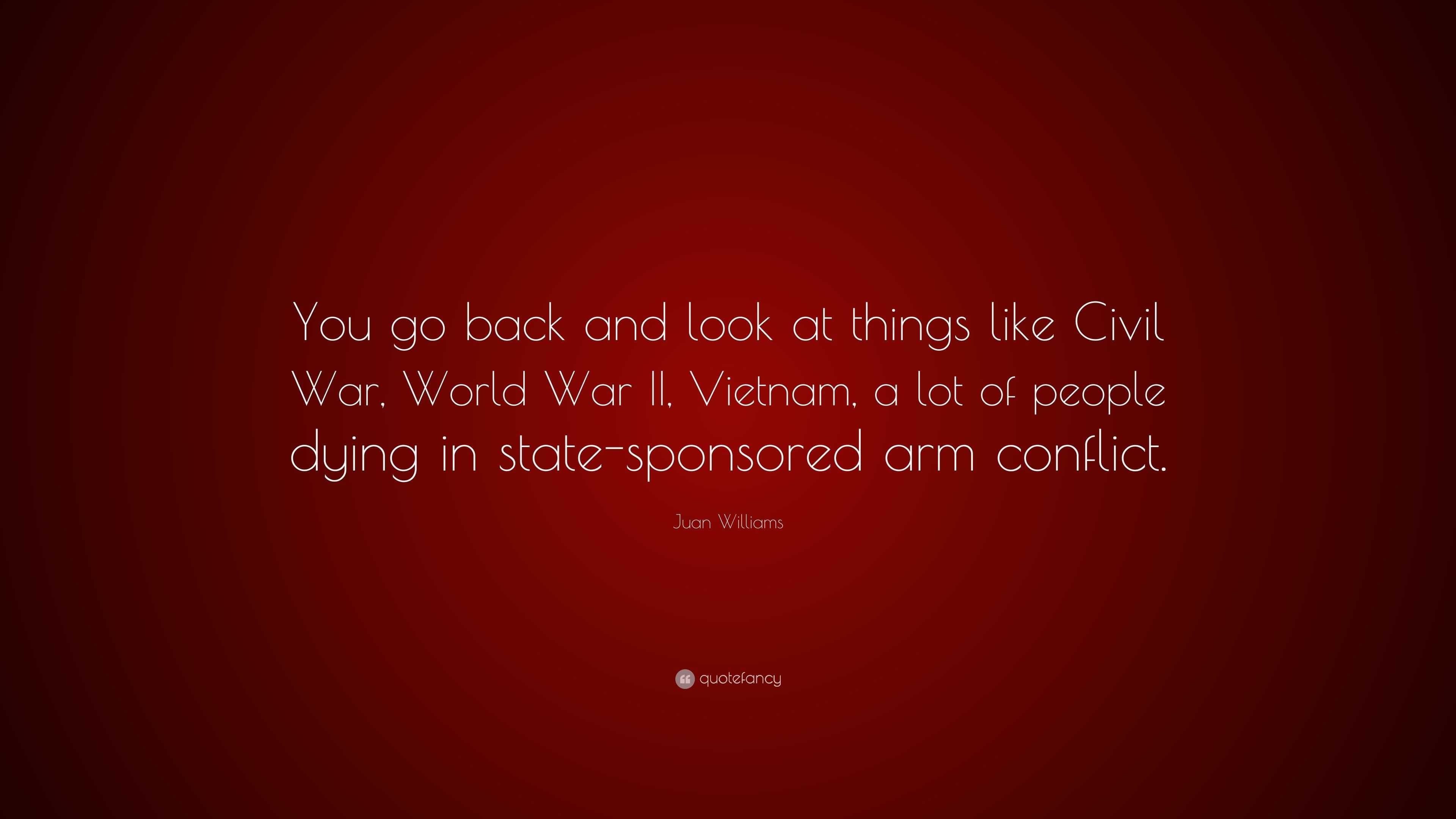 Juan Williams Quote: “You go back and look at things like Civil War ...