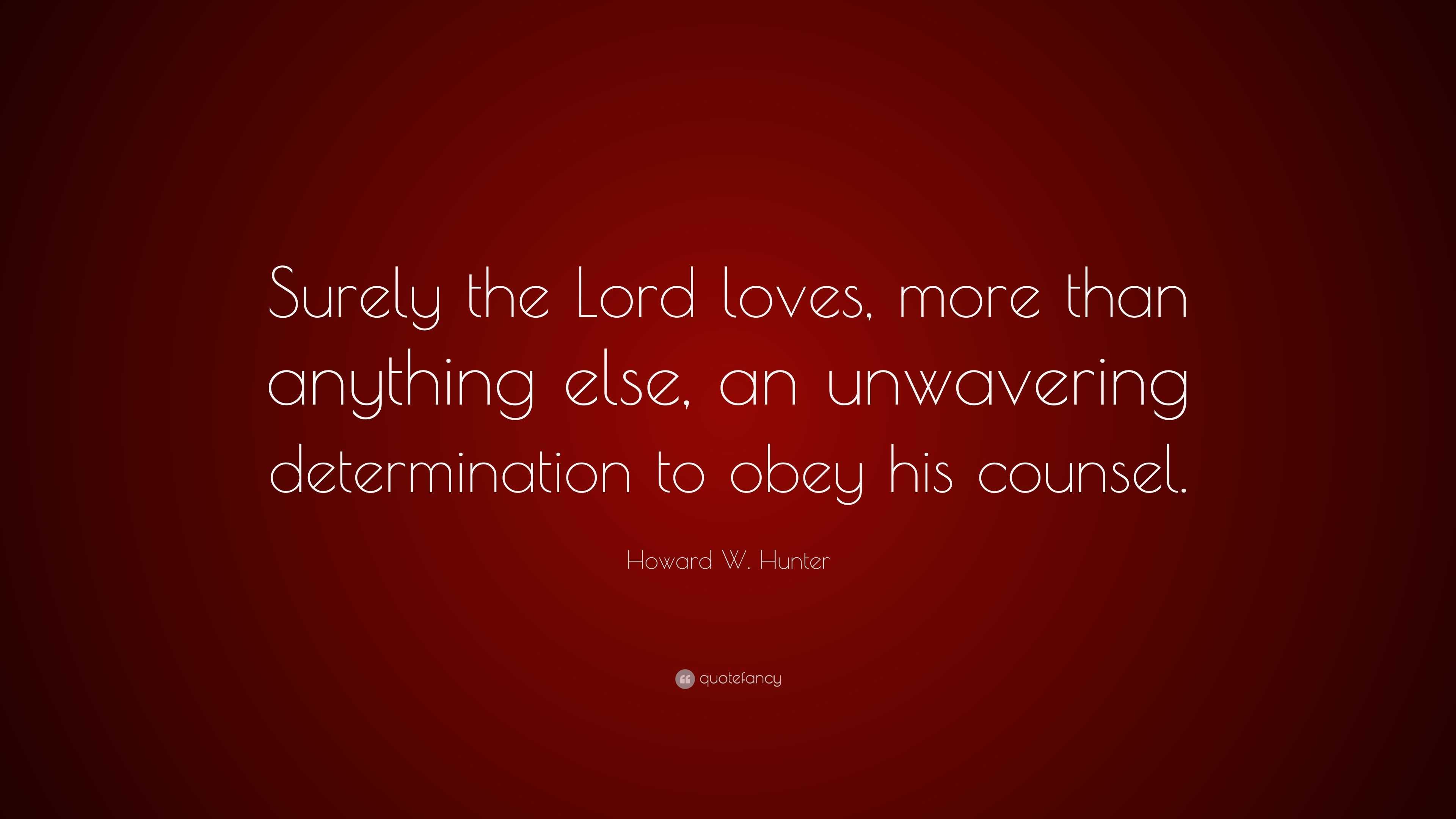 Howard W. Hunter Quote: “Surely the Lord loves, more than anything else ...