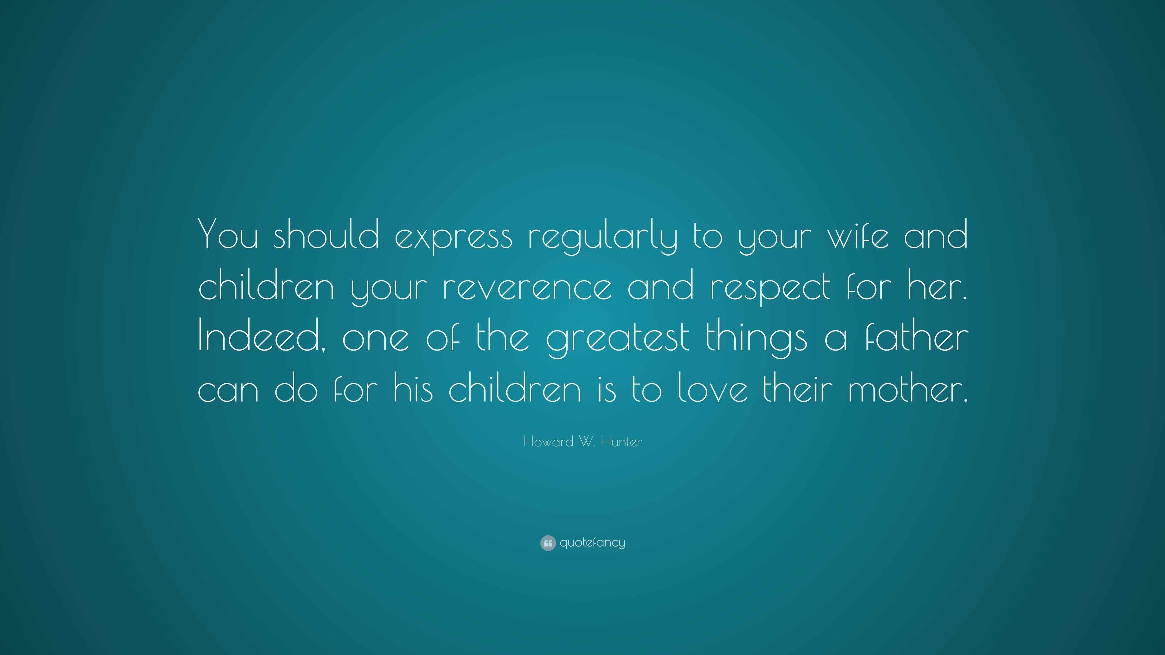 Howard W. Hunter Quote: “You should express regularly to your wife and ...