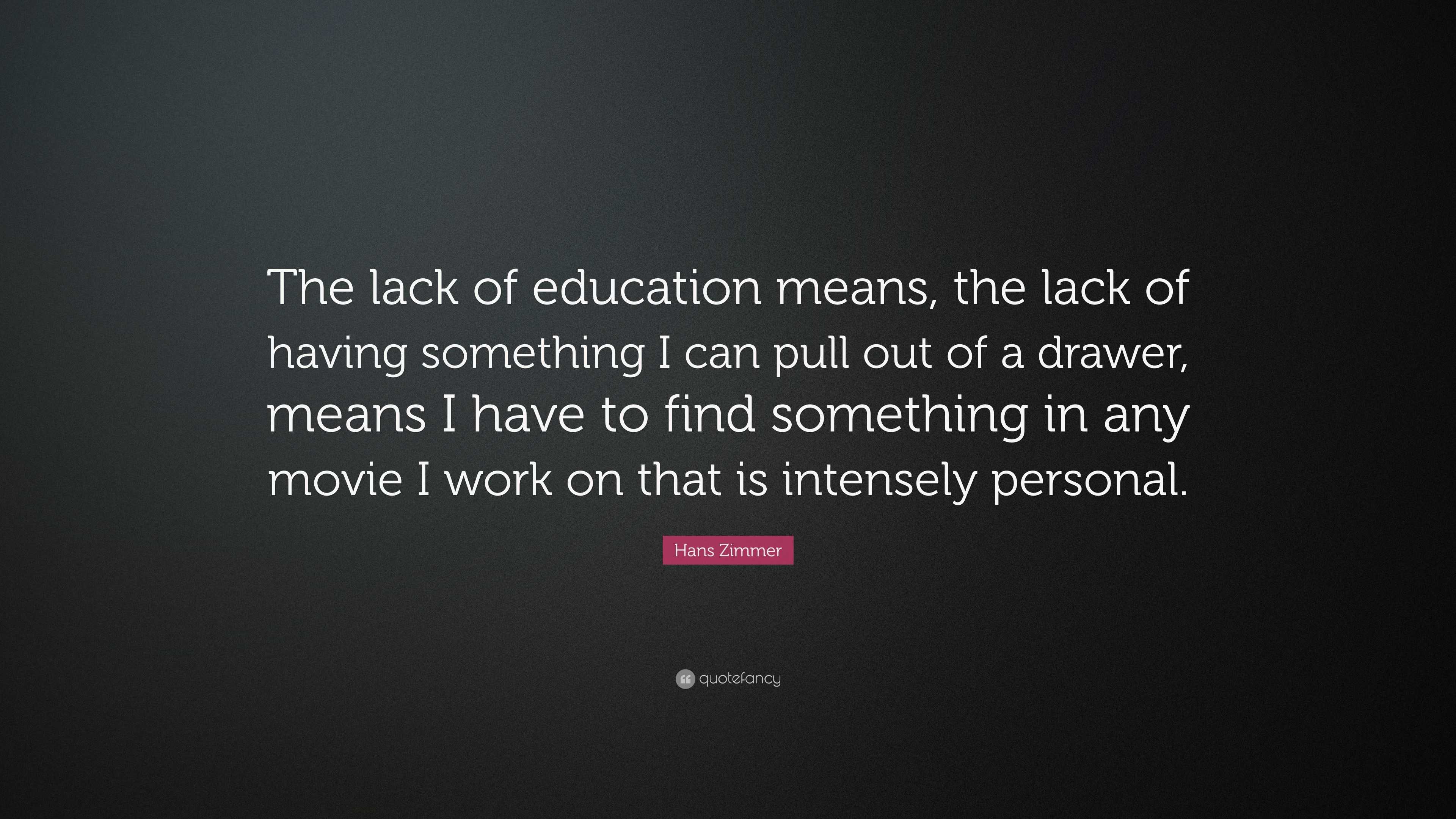 Hans Zimmer Quote: “The lack of education means, the lack of having ...