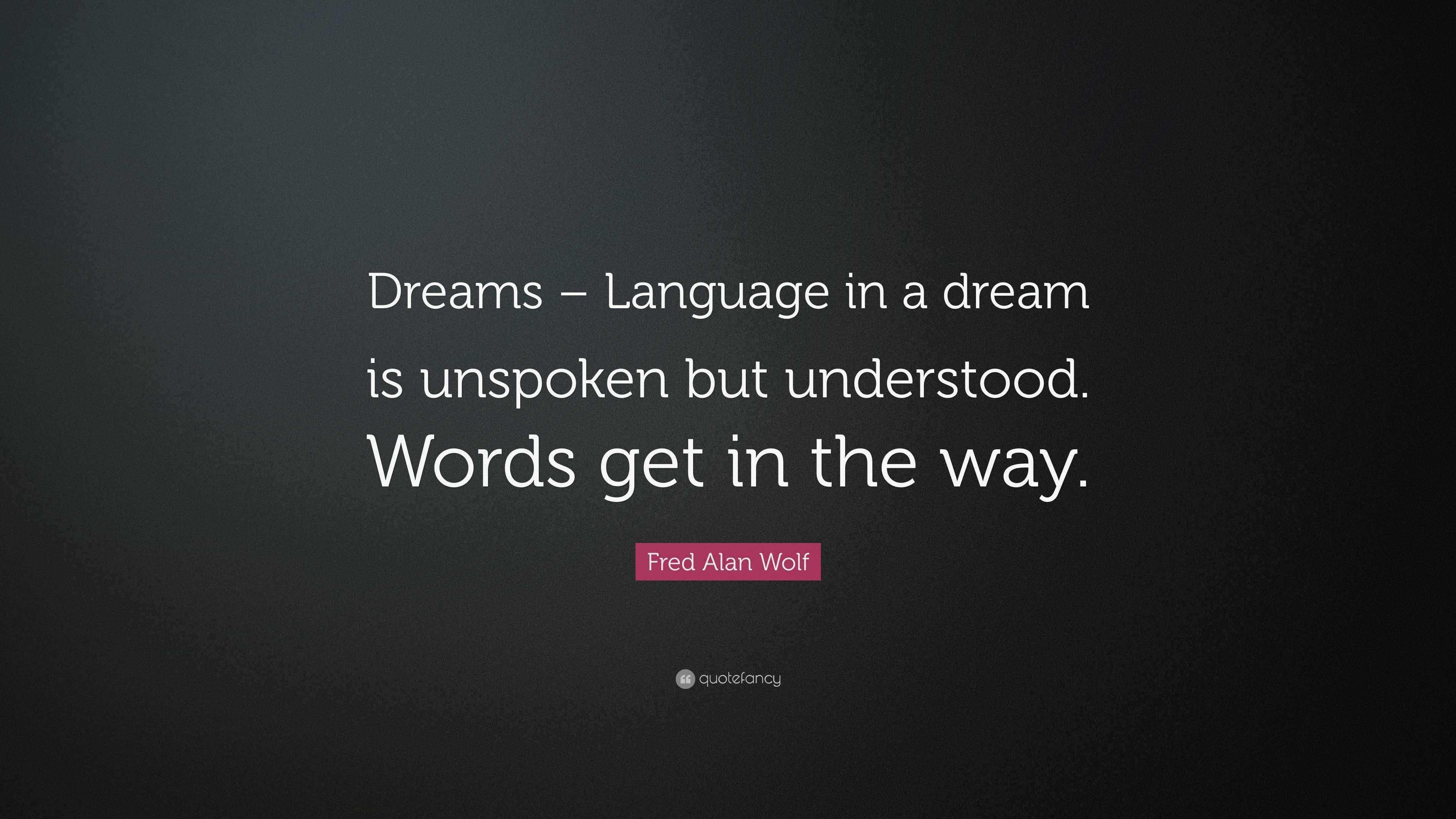 Fred Alan Wolf Quote: “Dreams – Language in a dream is unspoken but