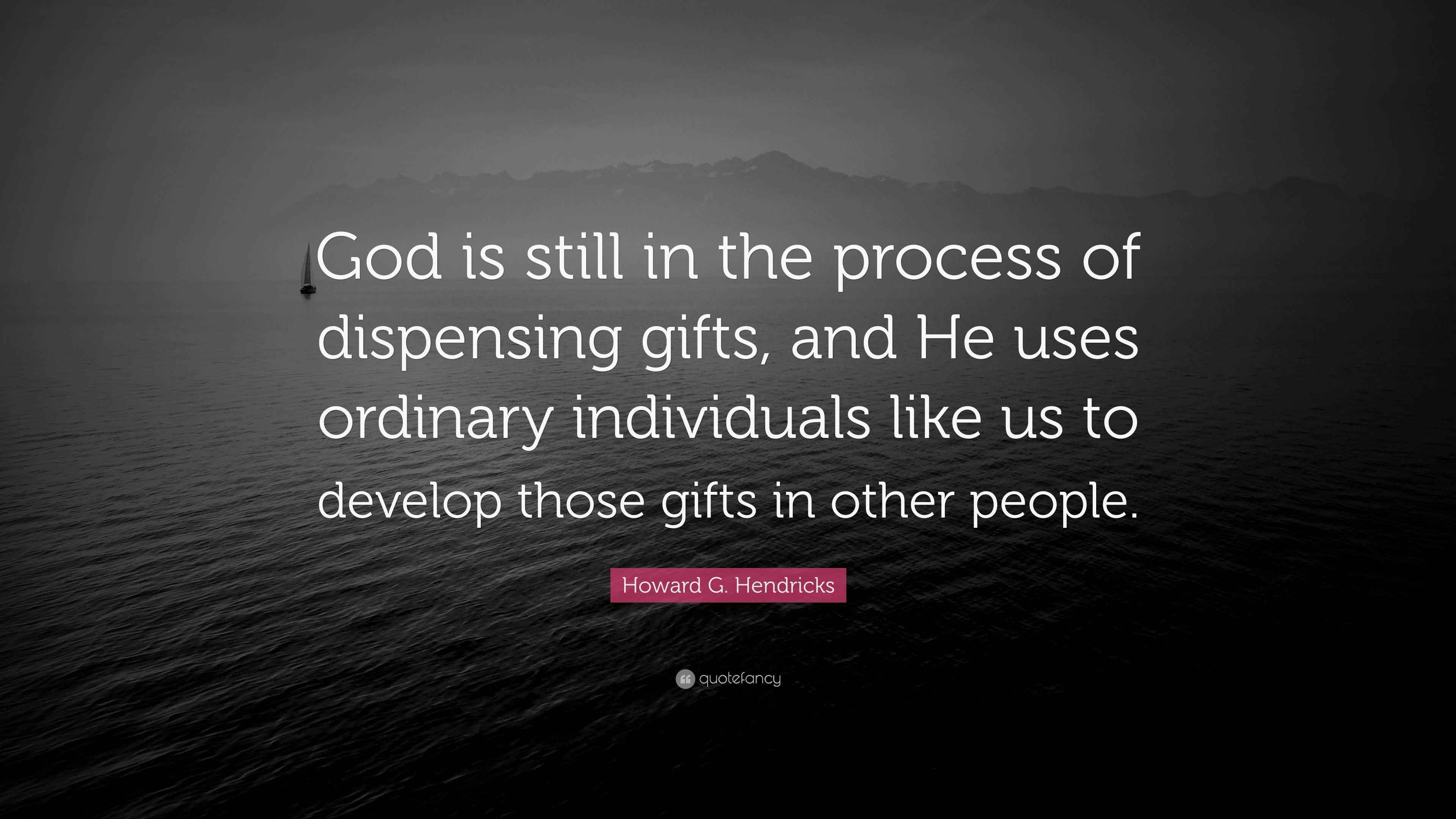 Howard G. Hendricks Quote “God is still in the process of dispensing