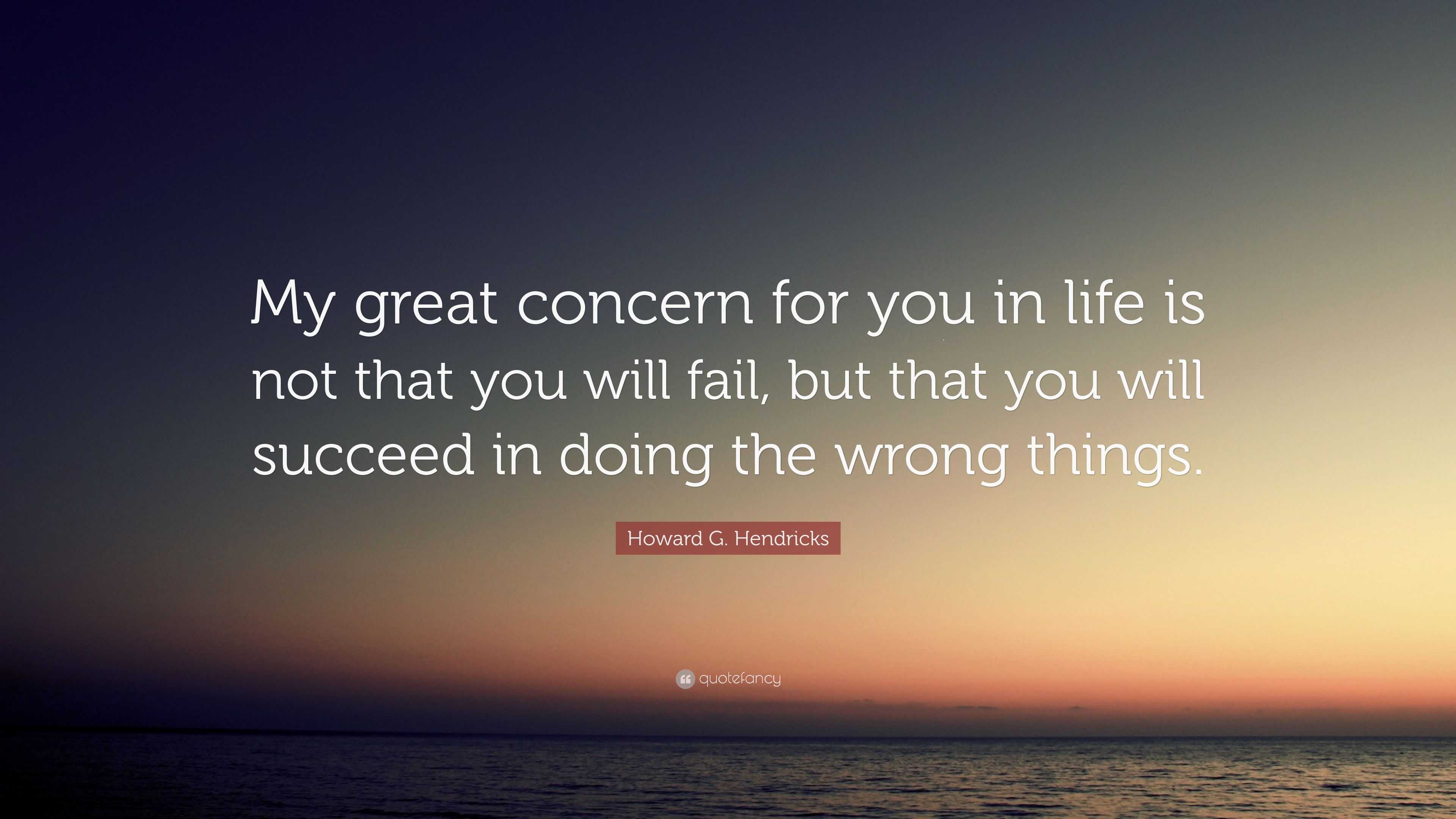 Howard G. Hendricks Quote: “My great concern for you in life is not ...