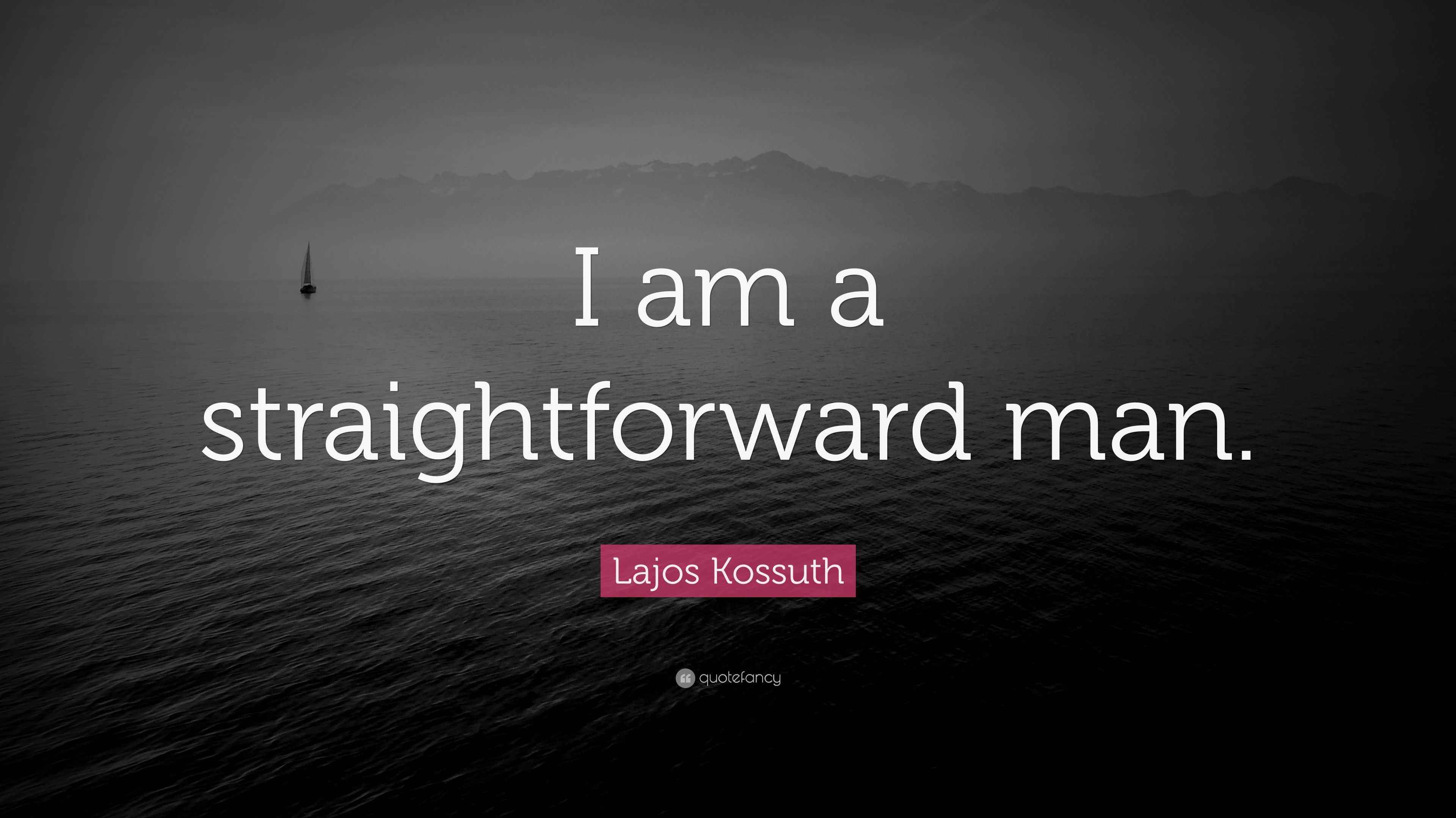 Lajos Kossuth Quote “I am a straightforward man.”