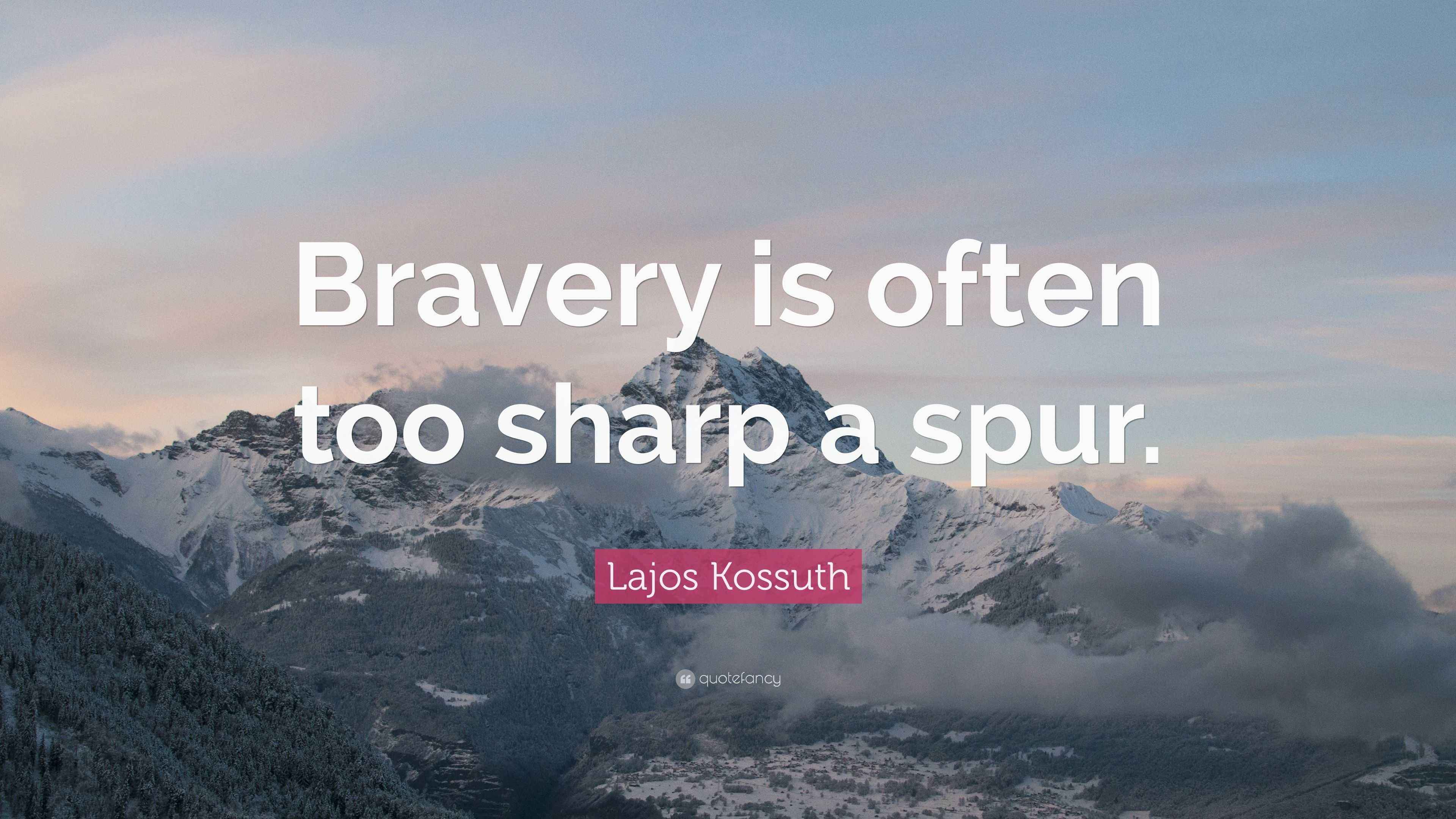 Lajos Kossuth Quote “Bravery is often too sharp a spur.”