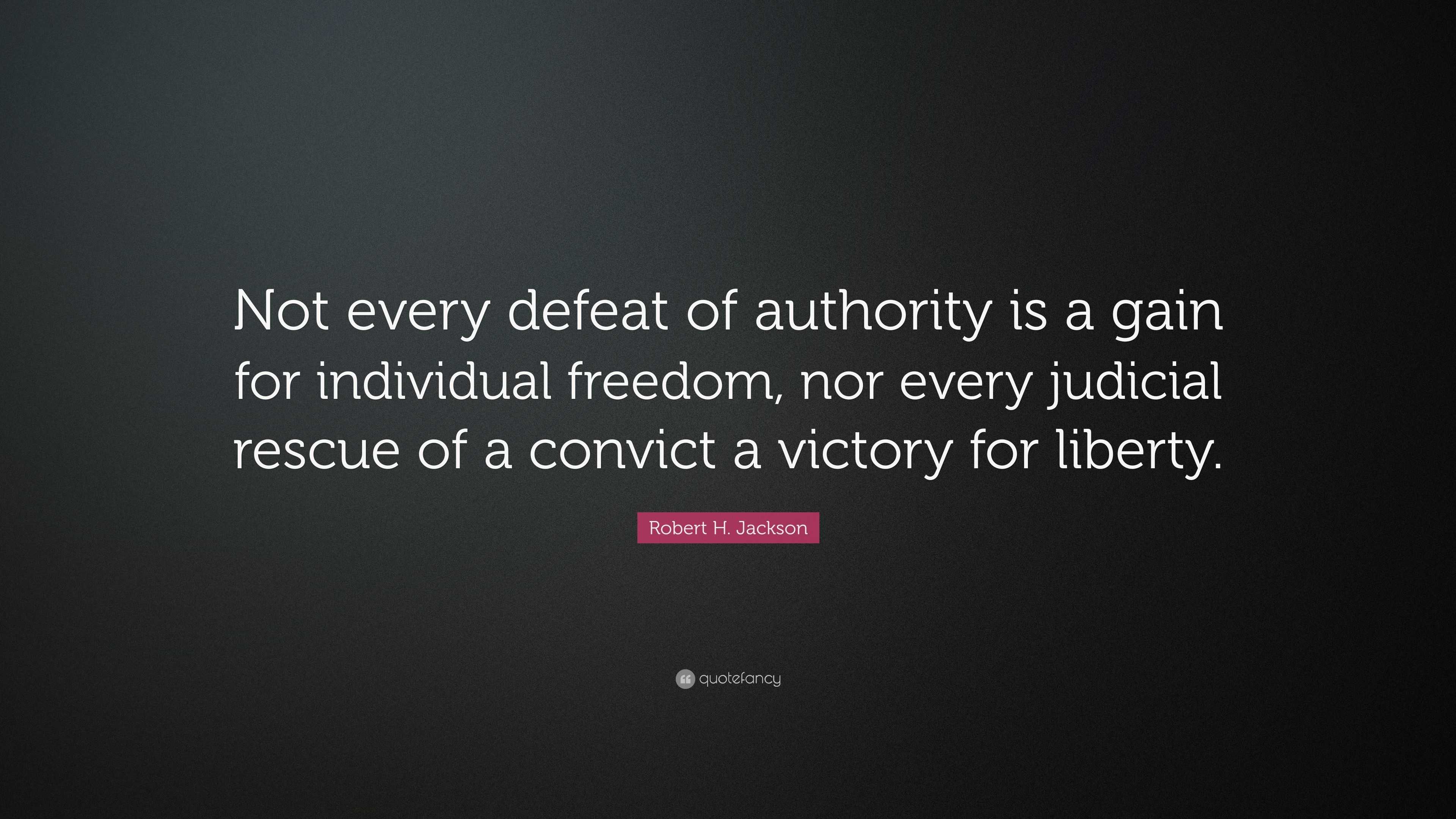 Robert H. Jackson Quote: “Not every defeat of authority is a gain for ...