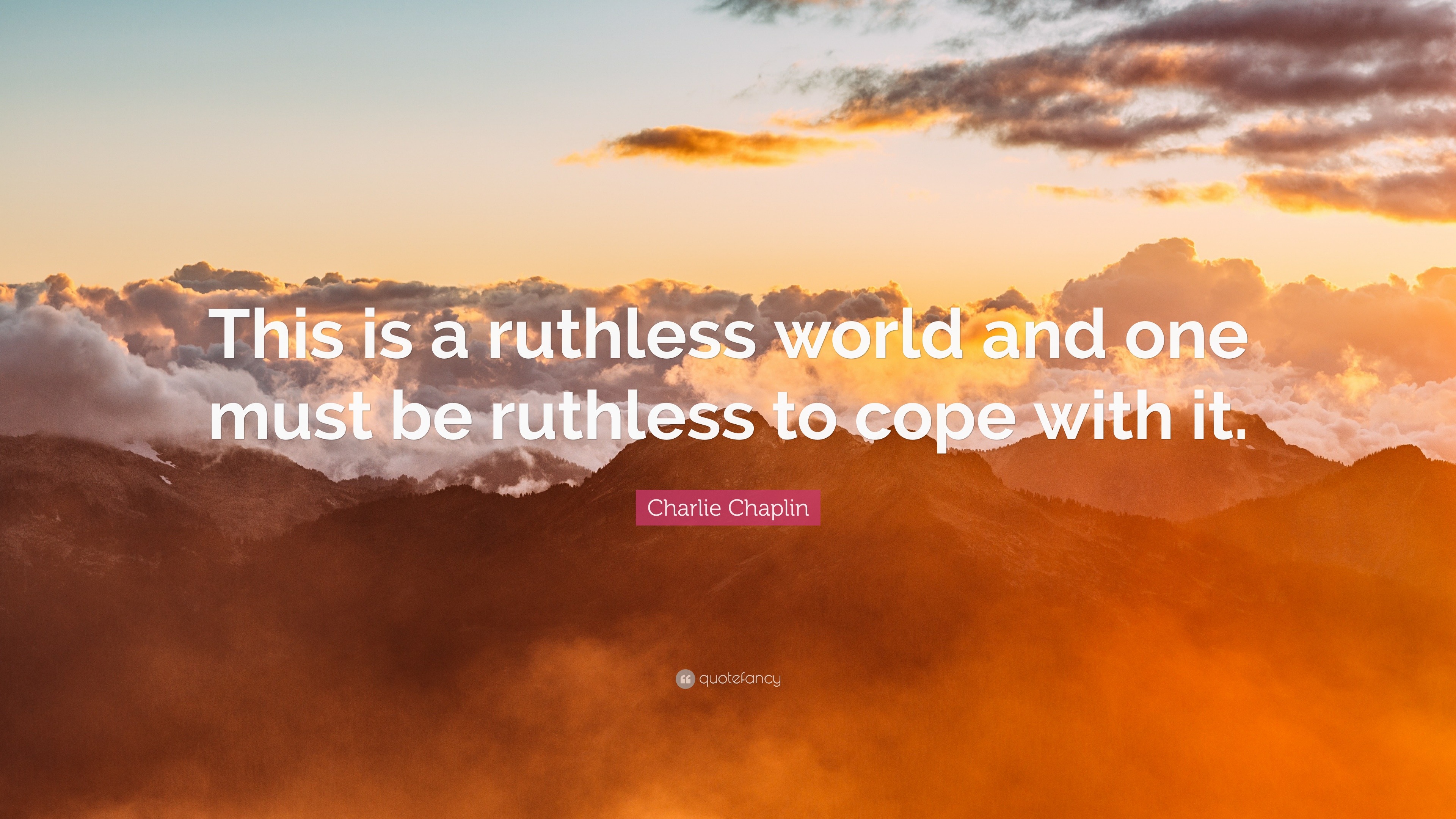 Charlie Chaplin Quote: “This is a ruthless world and one must be ruthless to cope with it.”