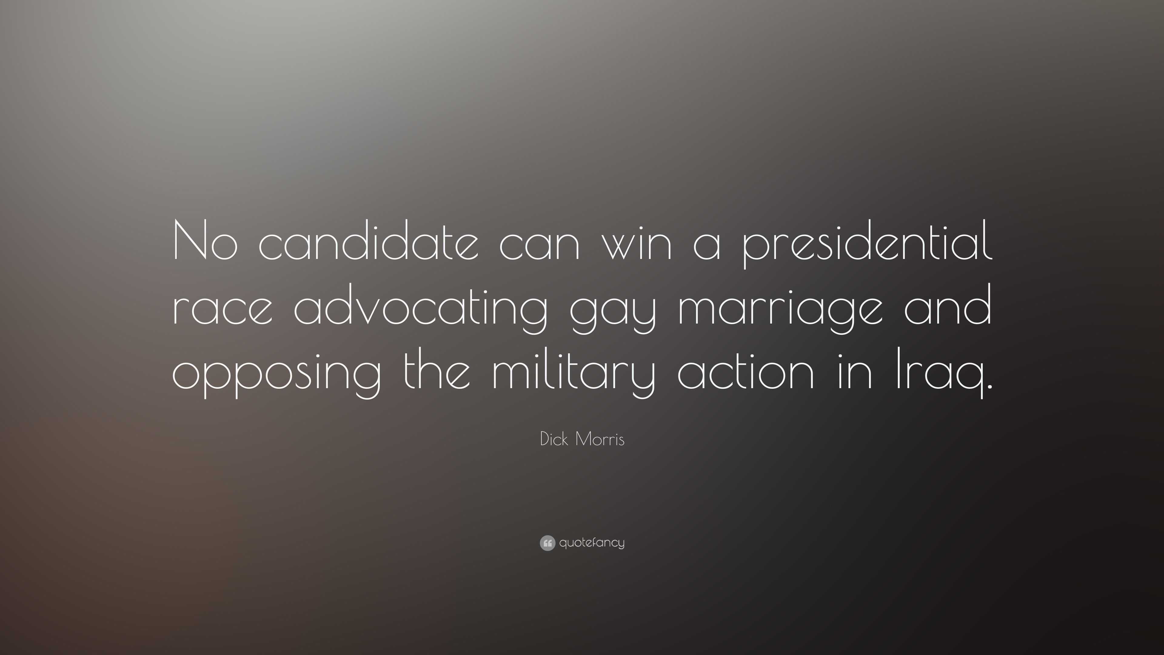 Dick Morris Quote: “No candidate can win a presidential race advocating gay  marriage and opposing the