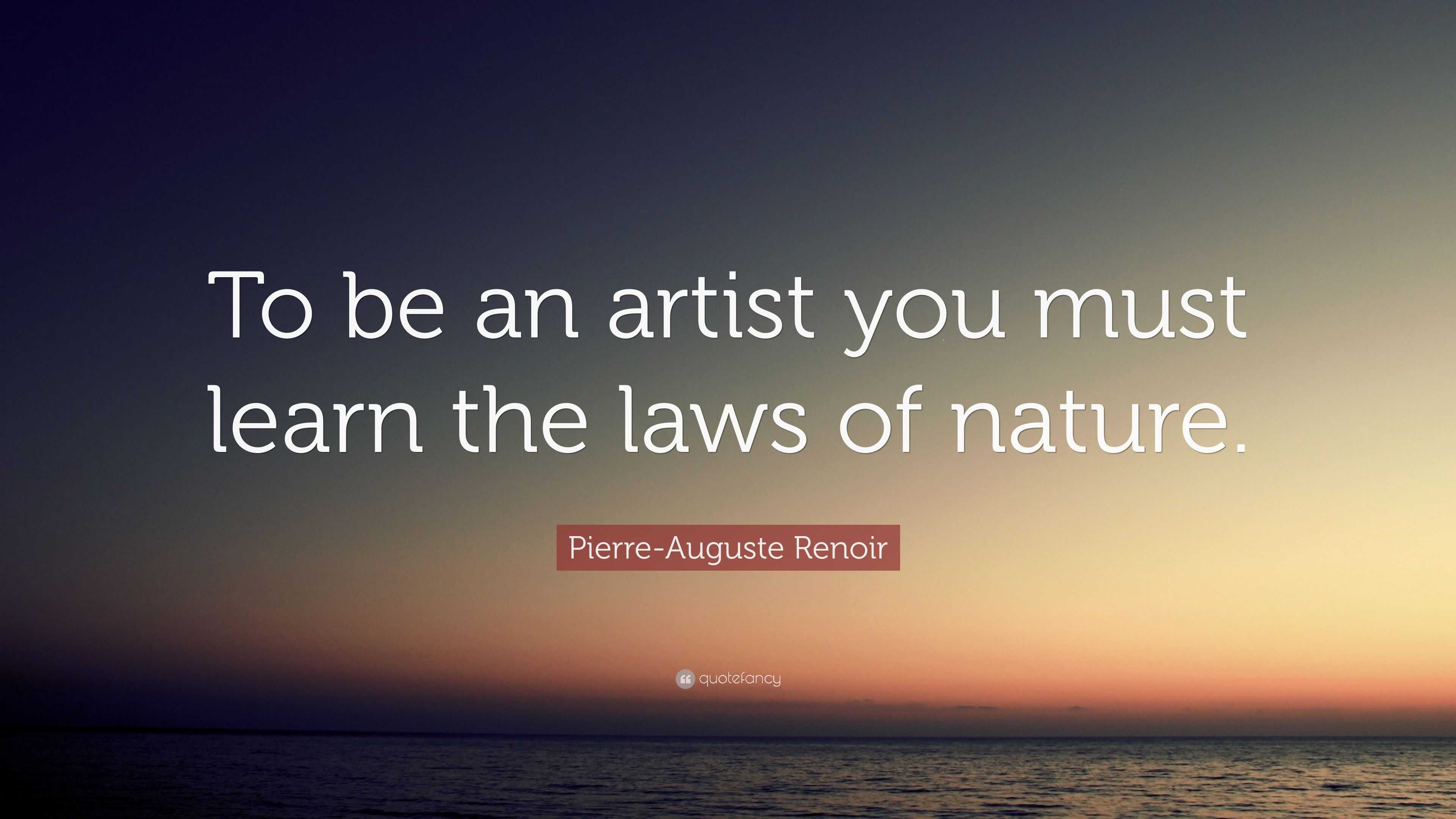 Pierre-Auguste Renoir Quote: “To be an artist you must learn the laws ...