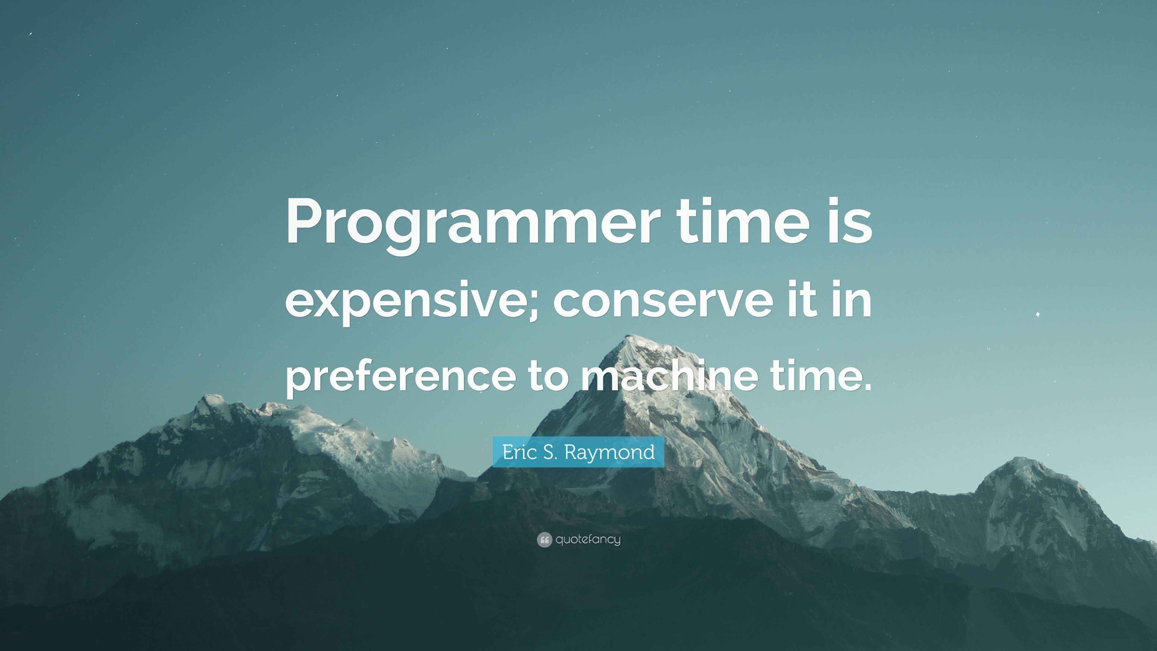 Eric S. Raymond Quote “Programmer time is expensive; conserve it in