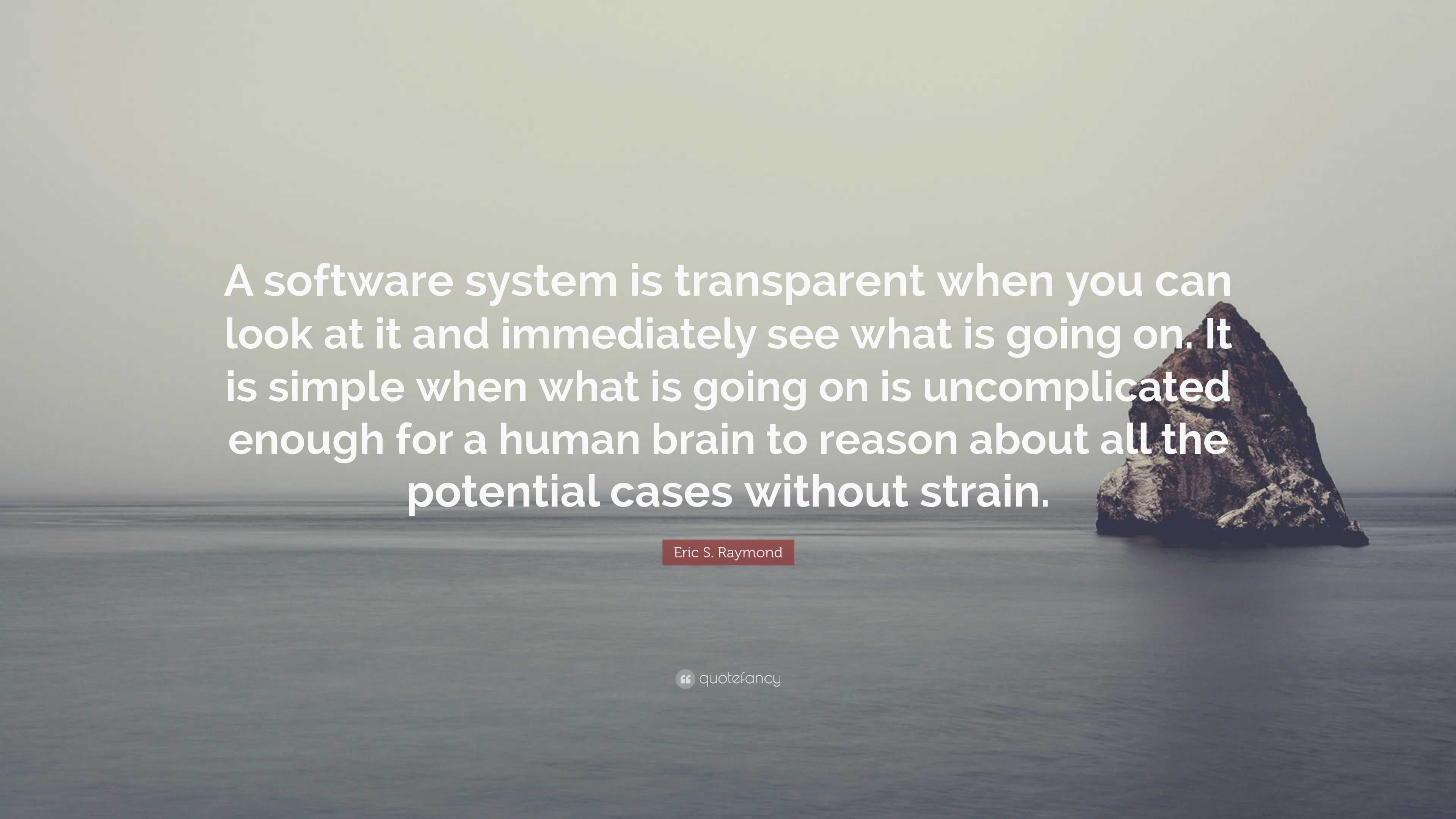 Eric S. Raymond Quote: “A software system is transparent when you can ...