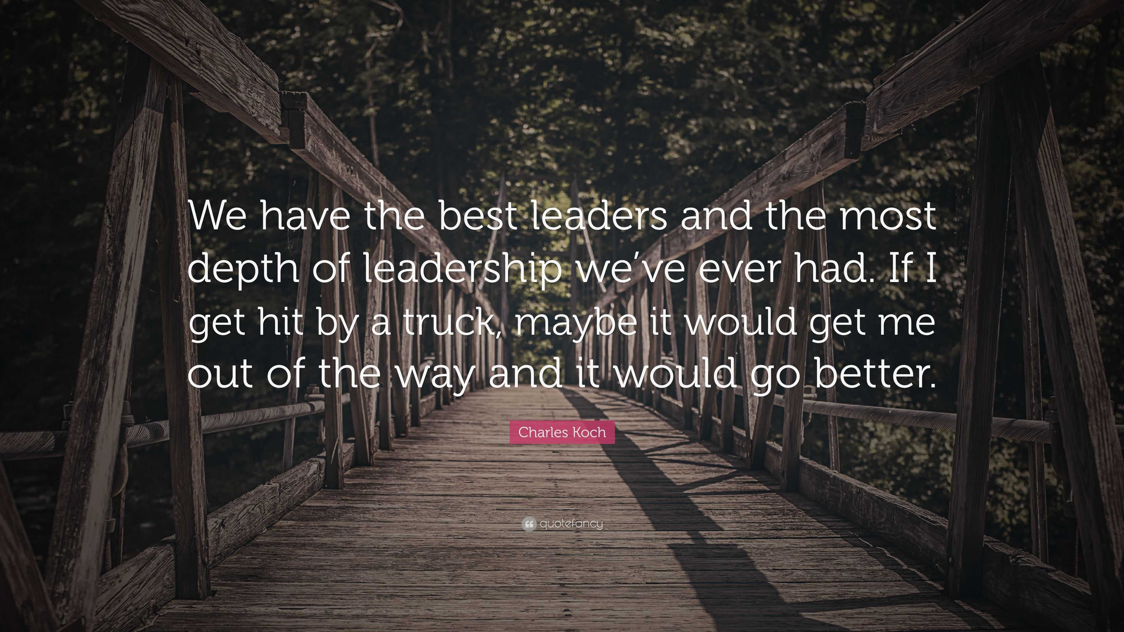 Charles Koch Quote: “We have the best leaders and the most depth of ...