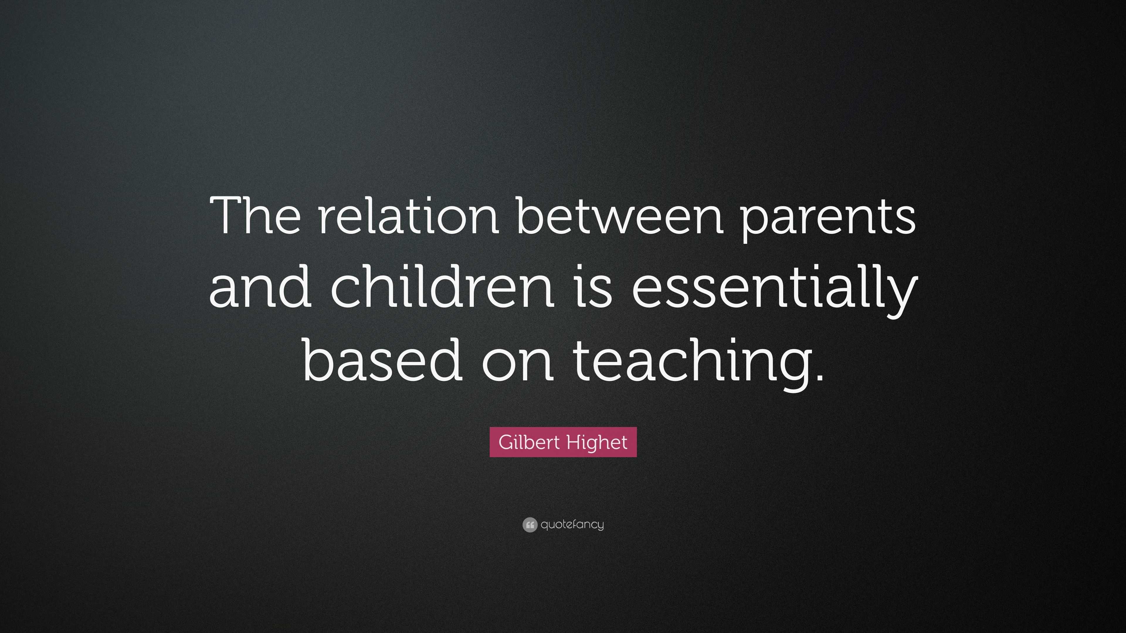 Gilbert Highet Quote: “The relation between parents and children is ...