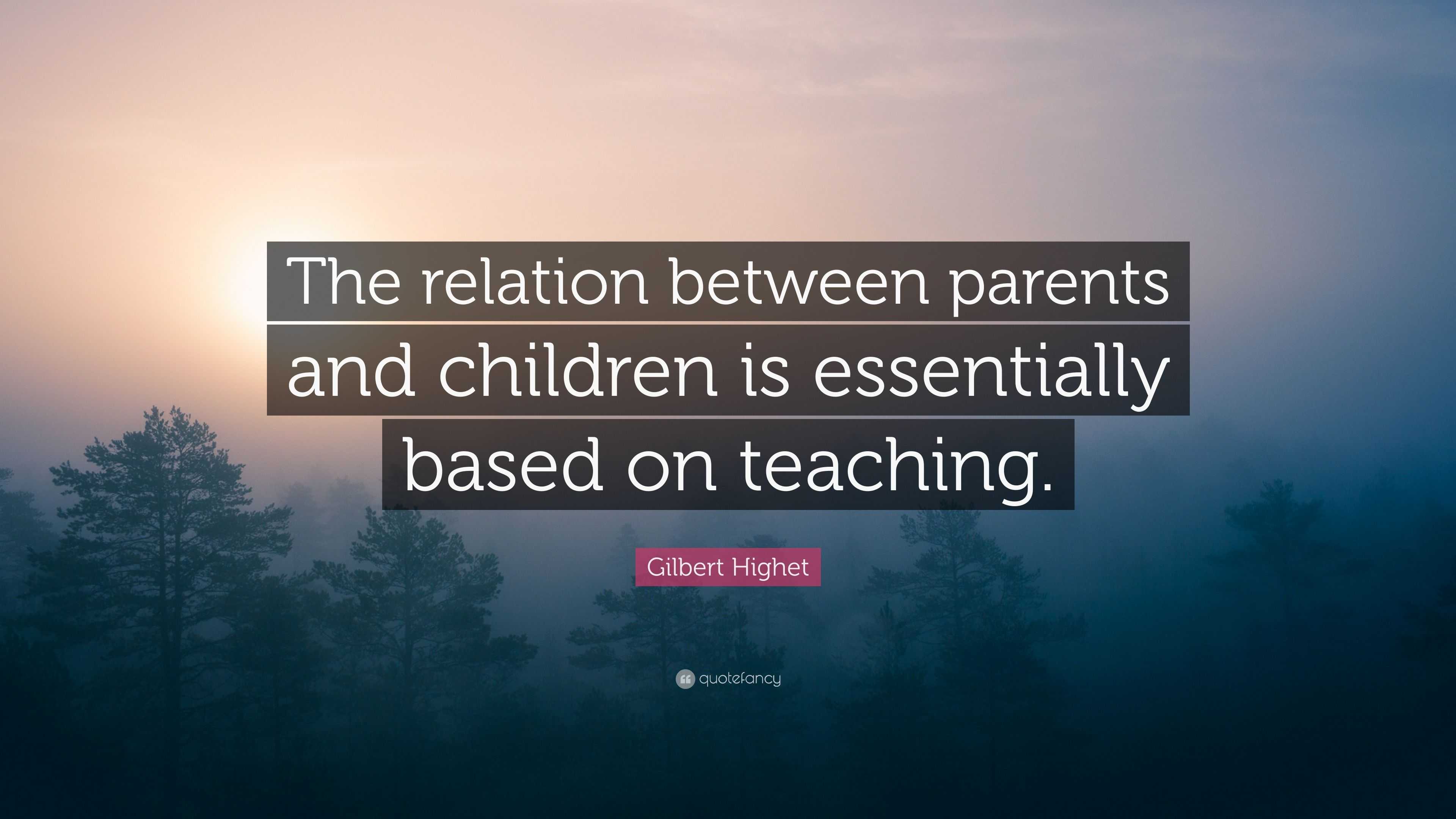 Gilbert Highet Quote: “The relation between parents and children is ...