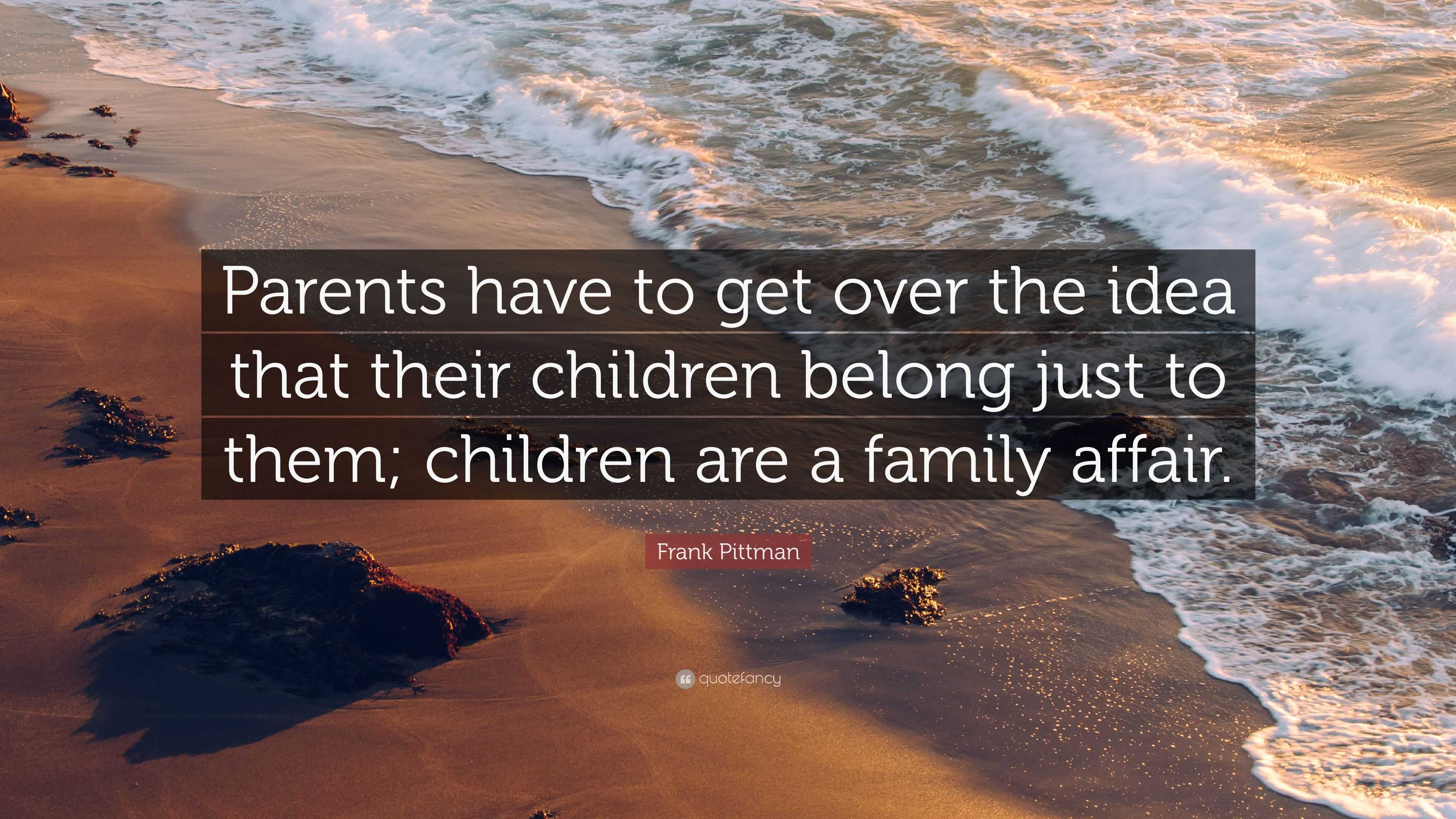 Frank Pittman Quote: “Parents have to get over the idea that their ...