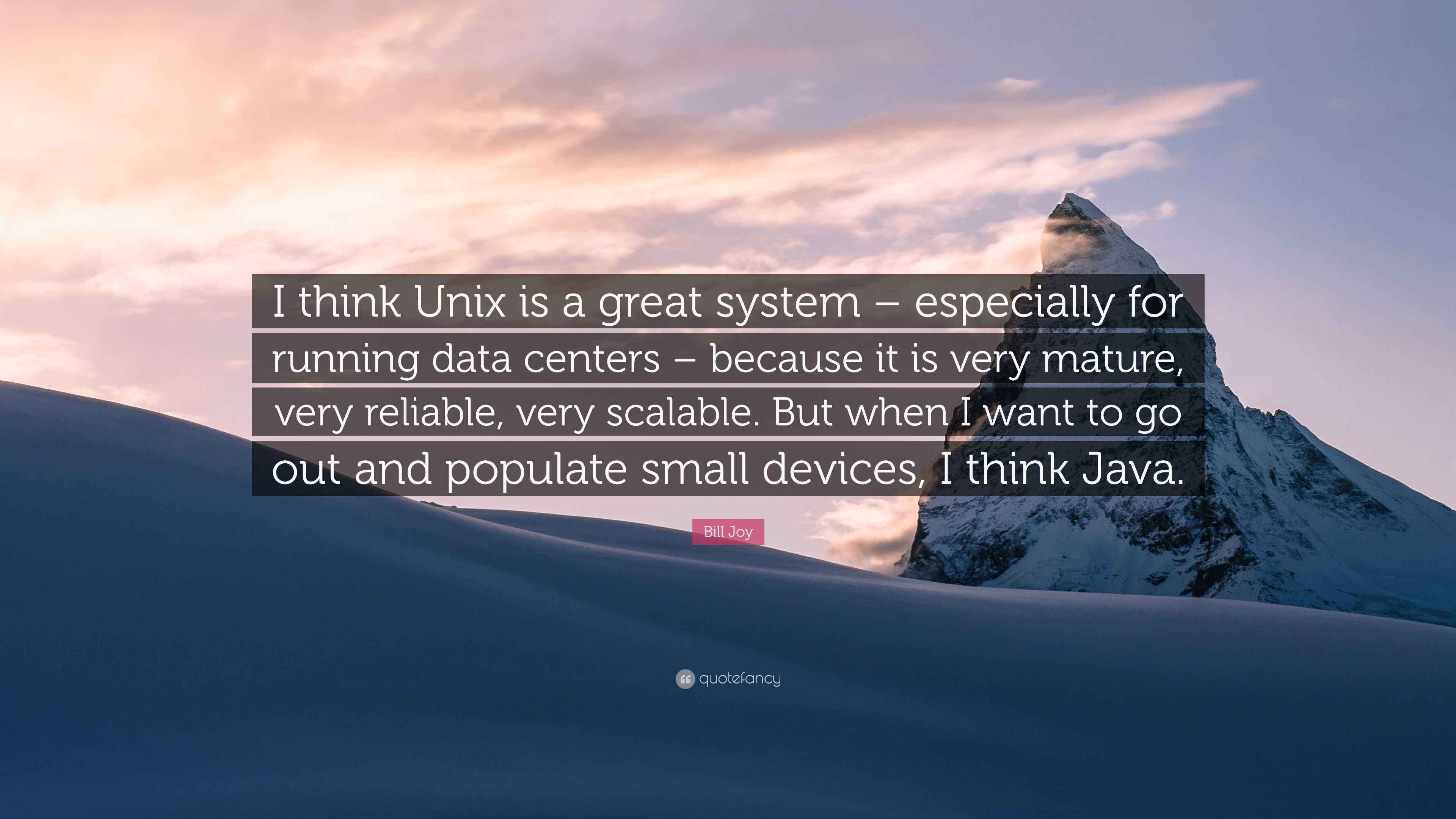 Bill Joy Quote: “I think Unix is a great system – especially for ...