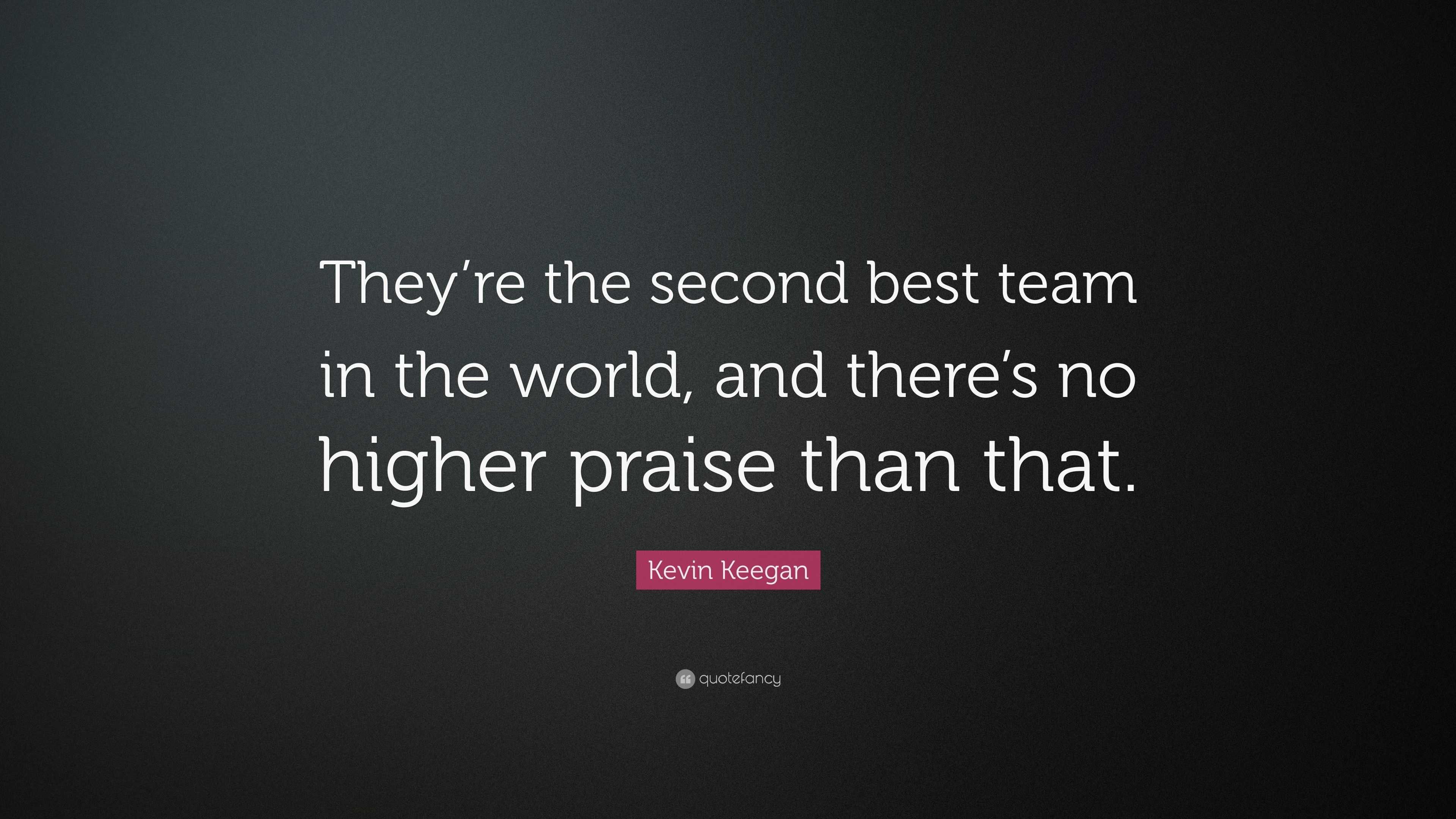 Kevin Keegan Quote: “They're the second best team in the world, and there's  no higher, image size:3840x2160