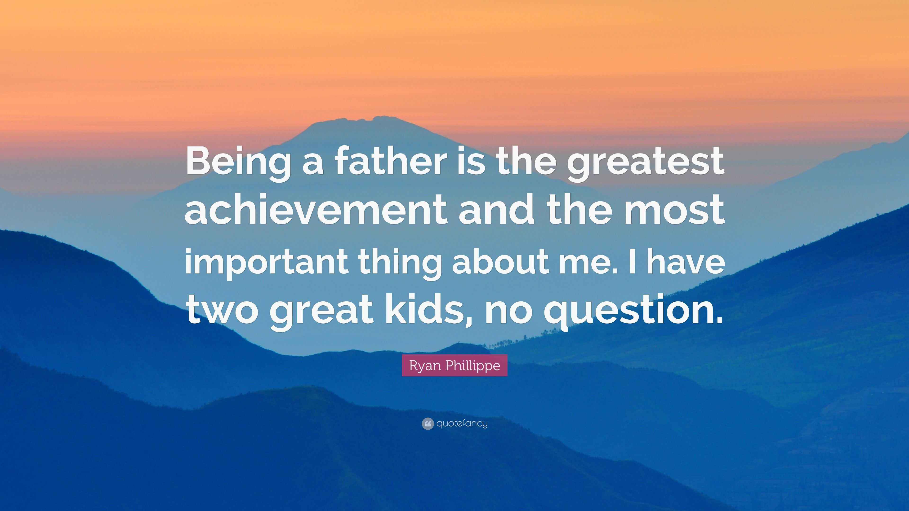 Ryan Phillippe Quote: “Being a father is the greatest achievement and ...