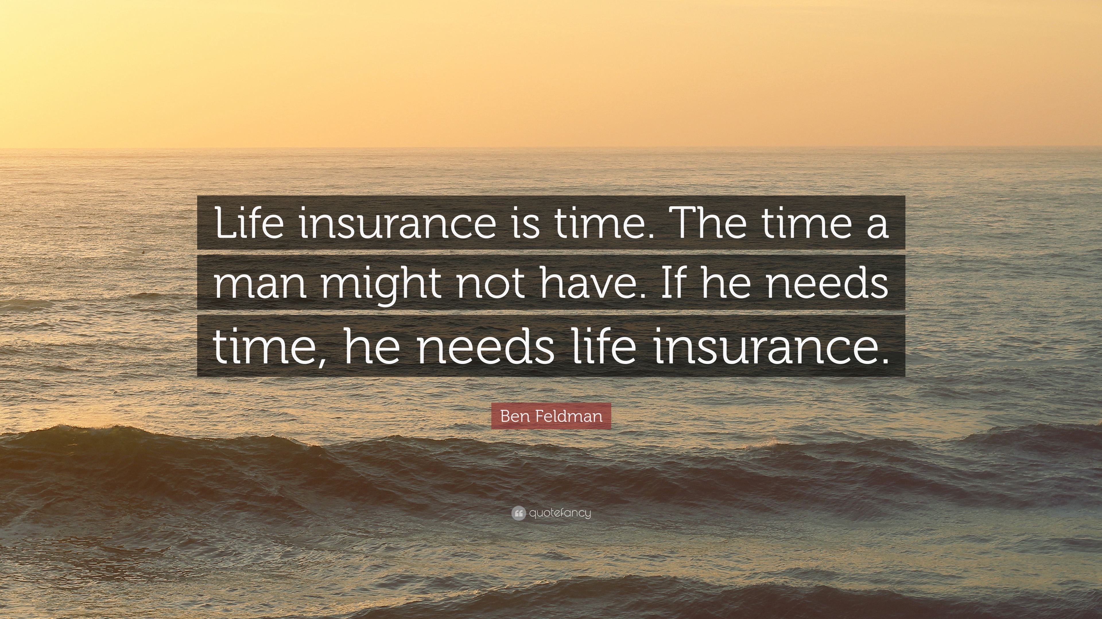 Ben Feldman Quote “Life insurance is time The time a man might not