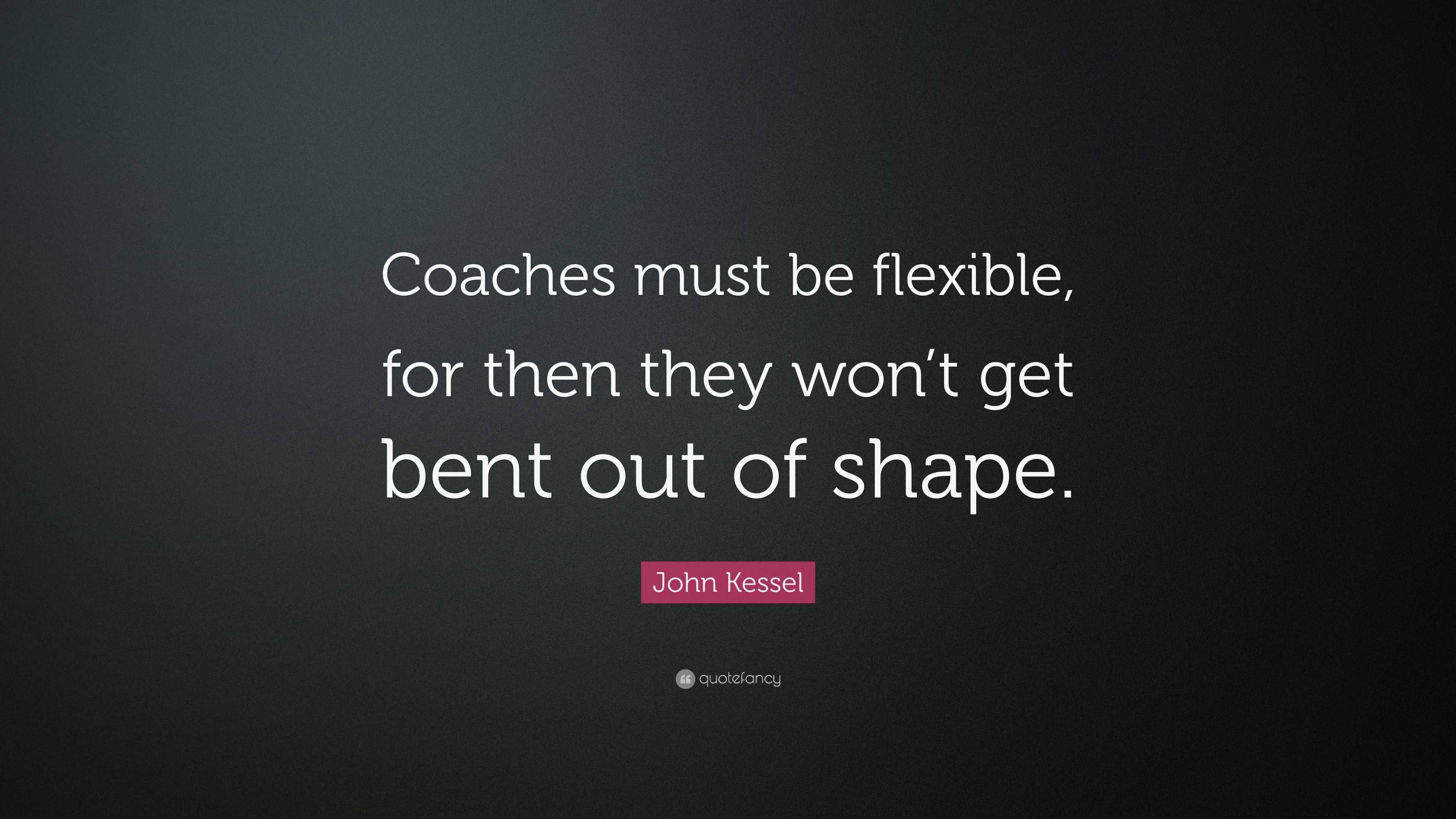 John Kessel Quote: “Coaches must be flexible, for then they won’t get ...