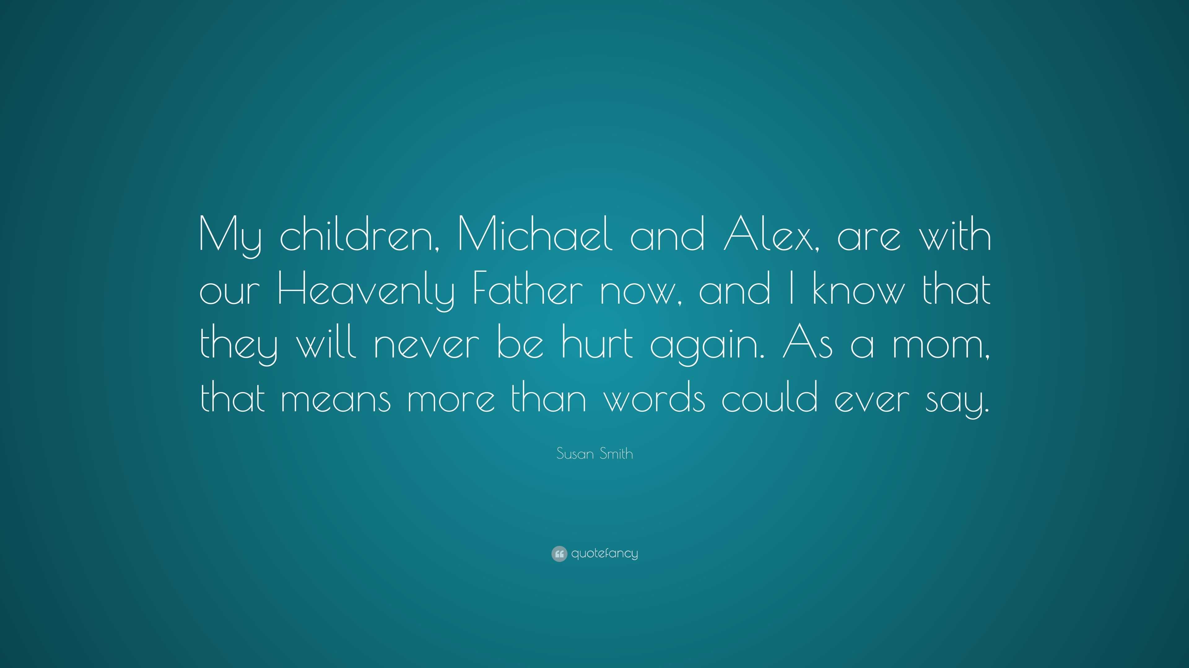 Susan Smith Quote: “My children, Michael and Alex, are with our ...