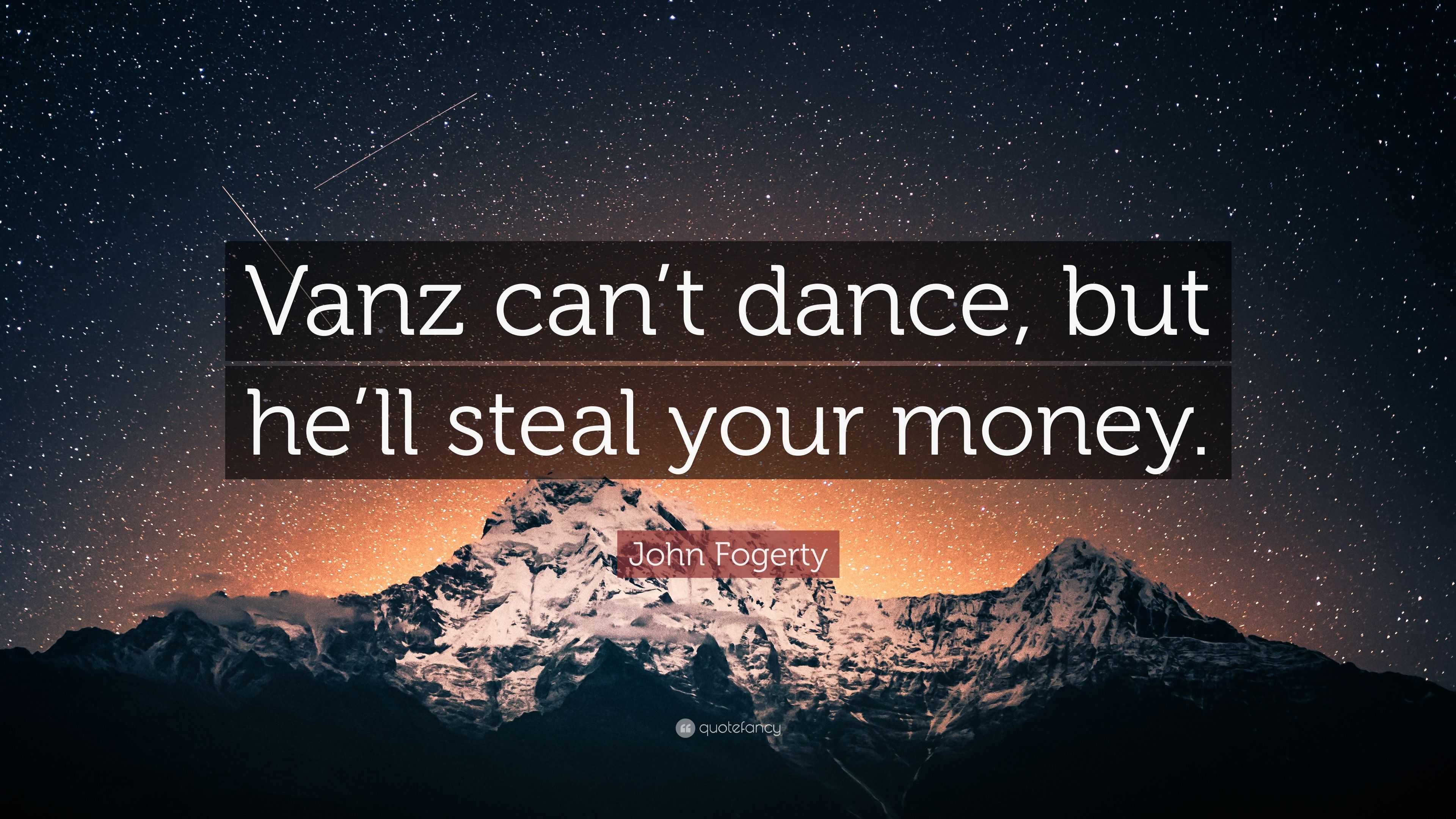 John Fogerty Quote “vanz Cant Dance But Hell Steal Your Money ”