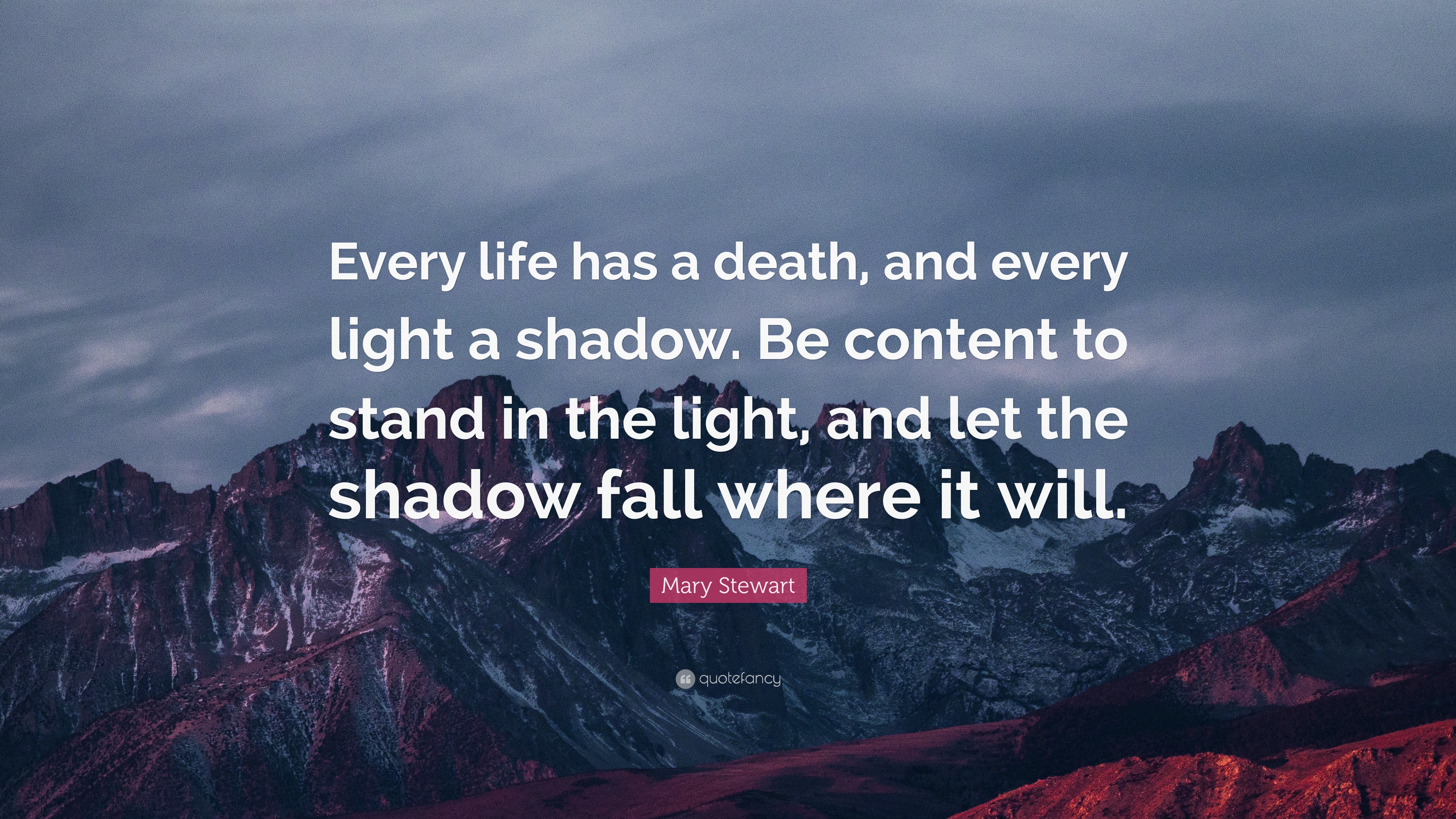 Mary Stewart Quote: “Every life has a death, and every light a shadow ...