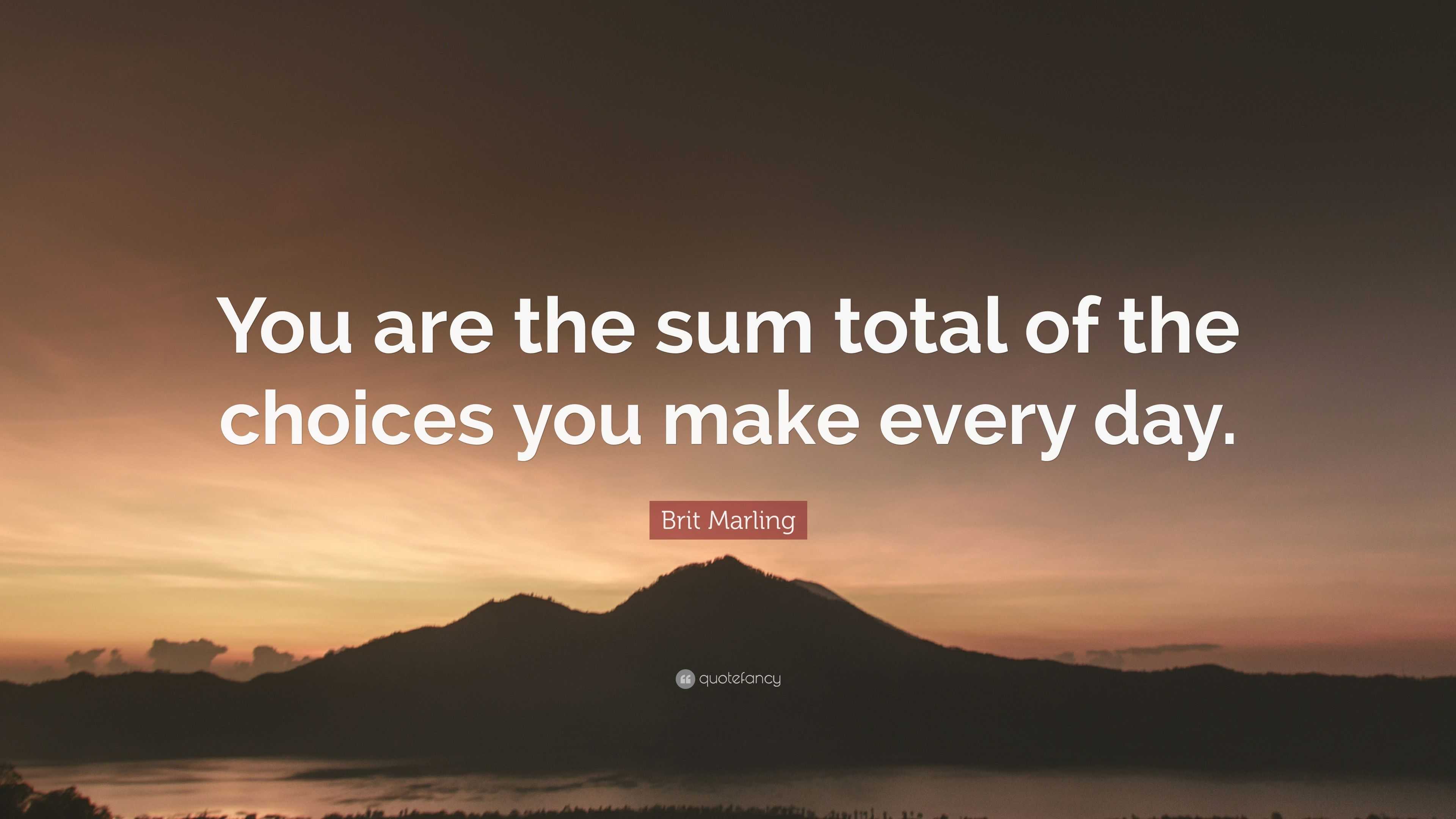 Brit Marling Quote “You are the sum total of the choices you make