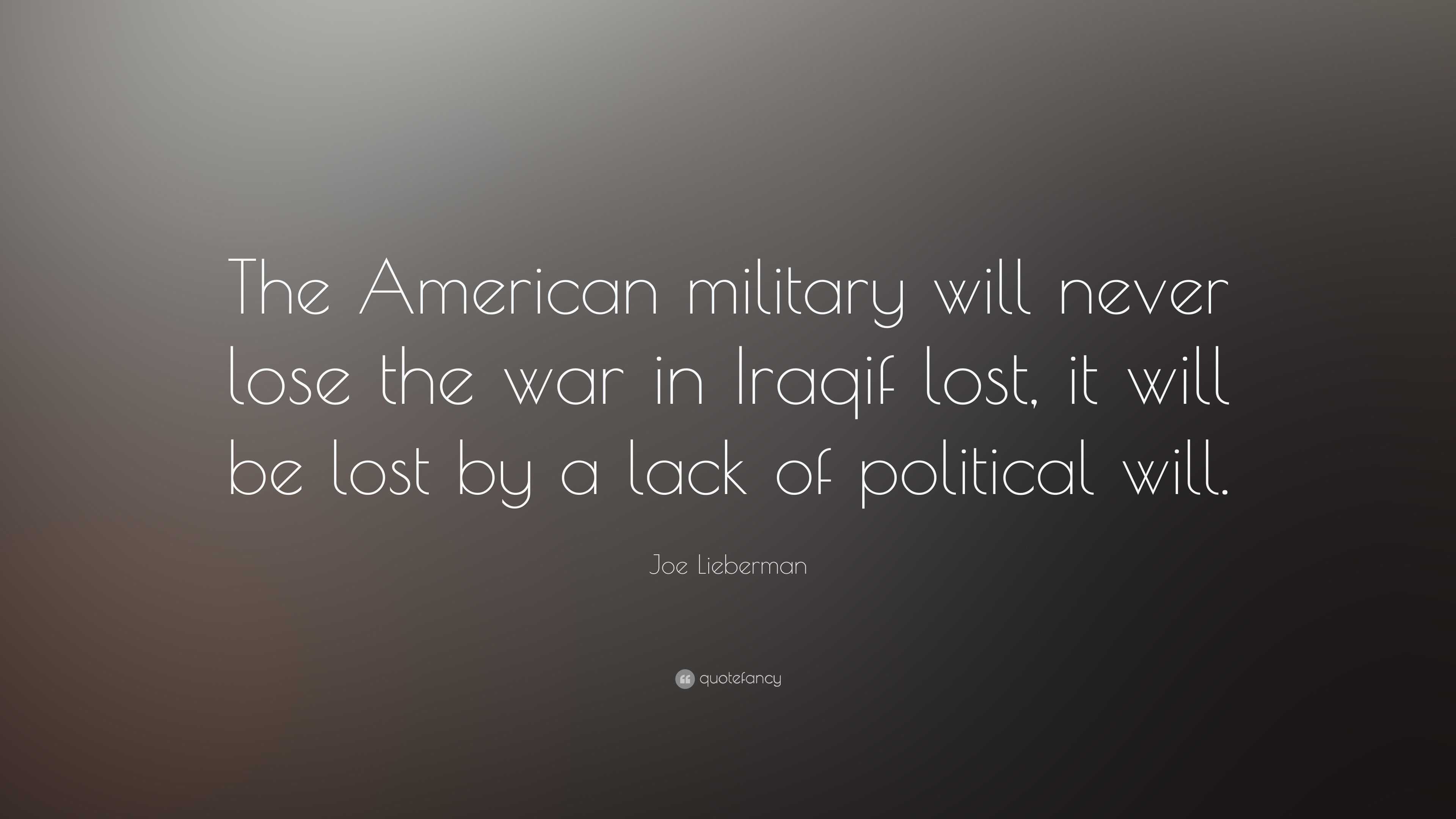 Joe Lieberman Quote: “The American military will never lose the war in ...