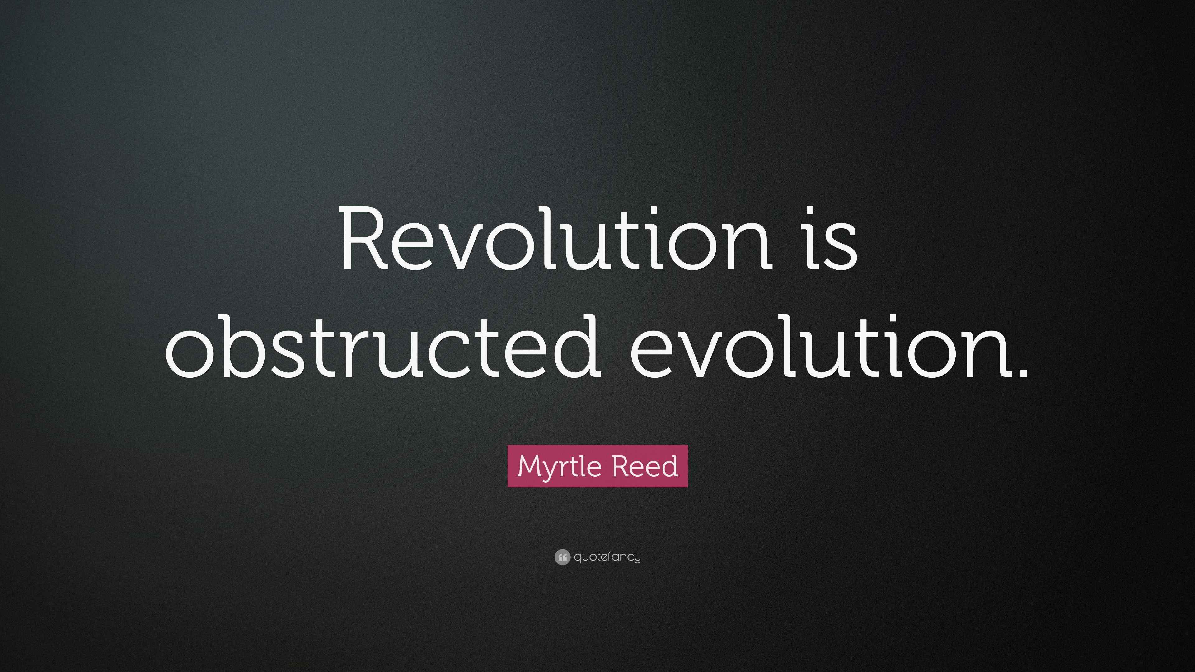 Myrtle Reed Quote: “Revolution is obstructed evolution.”